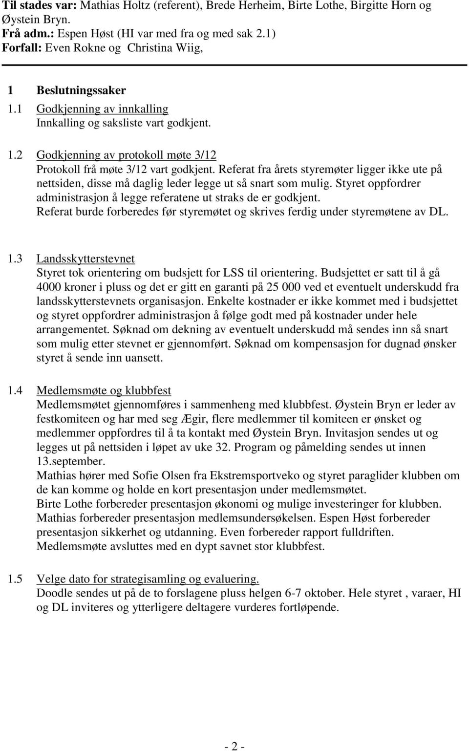 Referat fra årets styremøter ligger ikke ute på nettsiden, disse må daglig leder legge ut så snart som mulig. Styret oppfordrer administrasjon å legge referatene ut straks de er godkjent.