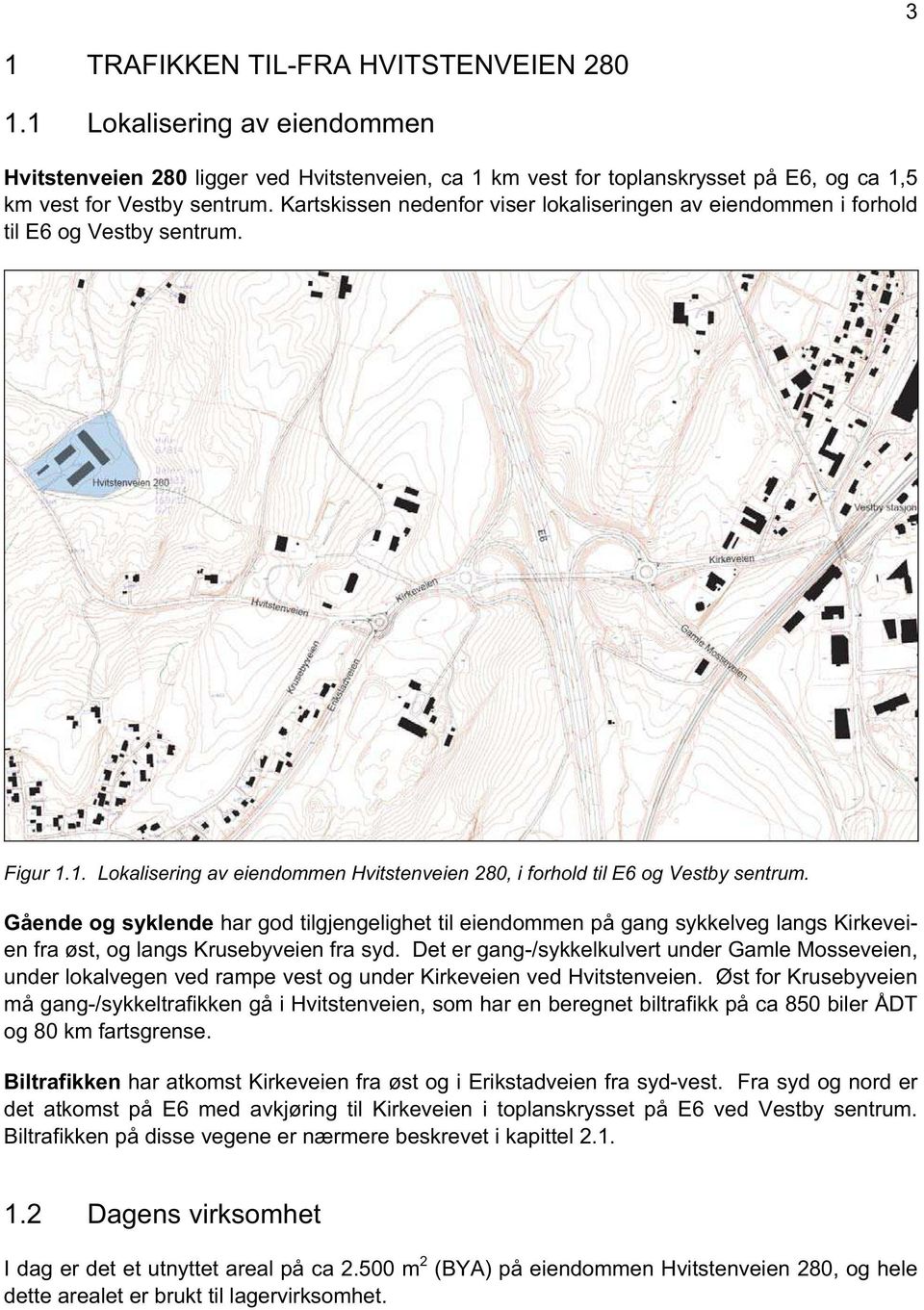 Gående og syklende har god tilgjengelighet til eiendommen på gang sykkelveg langs Kirkeveien fra øst, og langs Krusebyveien fra syd.