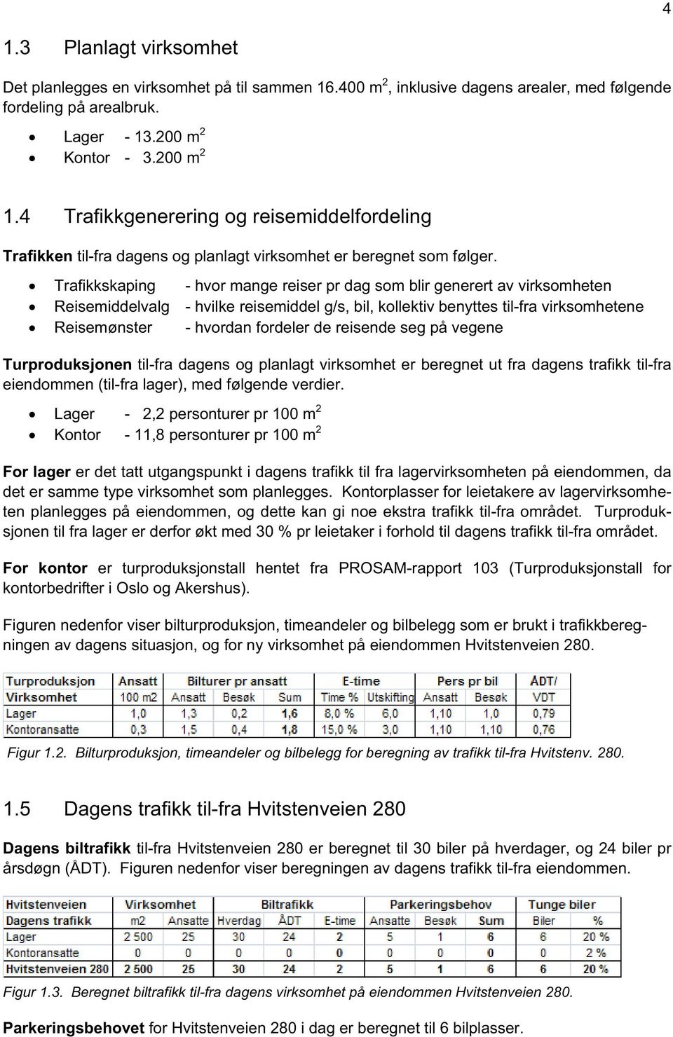 Trafikkskaping - hvor mange reiser pr dag som blir generert av virksomheten Reisemiddelvalg - hvilke reisemiddel g/s, bil, kollektiv benyttes til-fra virksomhetene Reisemønster - hvordan fordeler de