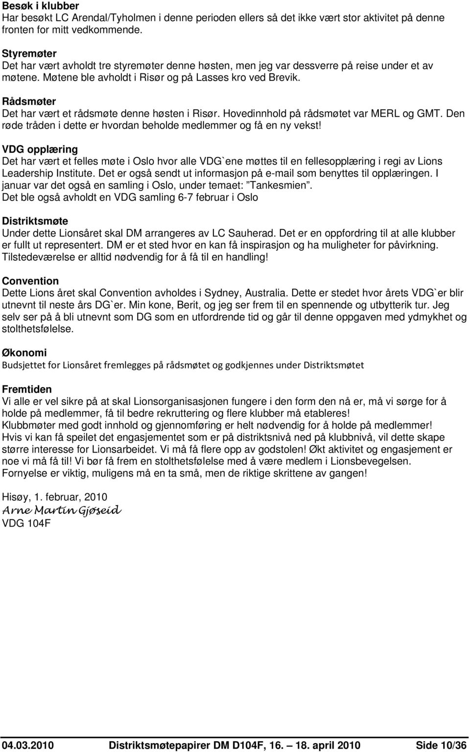 Rådsmøter Det har vært et rådsmøte denne høsten i Risør. Hovedinnhold på rådsmøtet var MERL og GMT. Den røde tråden i dette er hvordan beholde medlemmer og få en ny vekst!