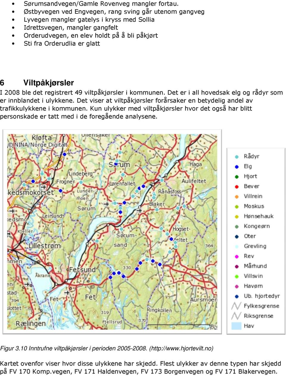 glatt Viltpåkjørsler I 2008 ble det registrert 49 viltpåkjørsler i kommunen. Det er i all hovedsak elg og rådyr som er innblandet i ulykkene.