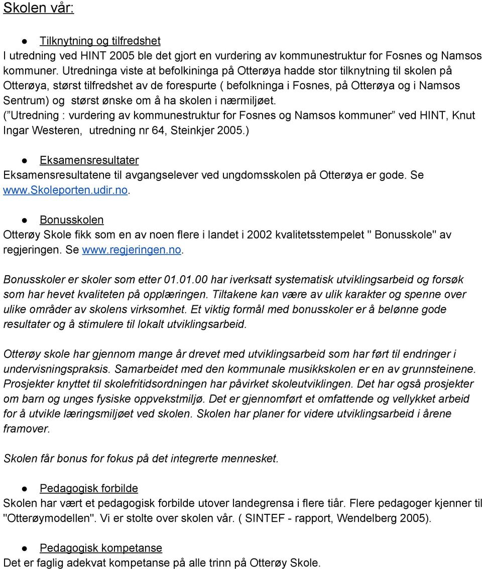 ønske om å ha skolen i nærmiljøet. ( Utredning : vurdering av kommunestruktur for Fosnes og Namsos kommuner ved HINT, Knut Ingar Westeren, utredning nr 64, Steinkjer 2005.
