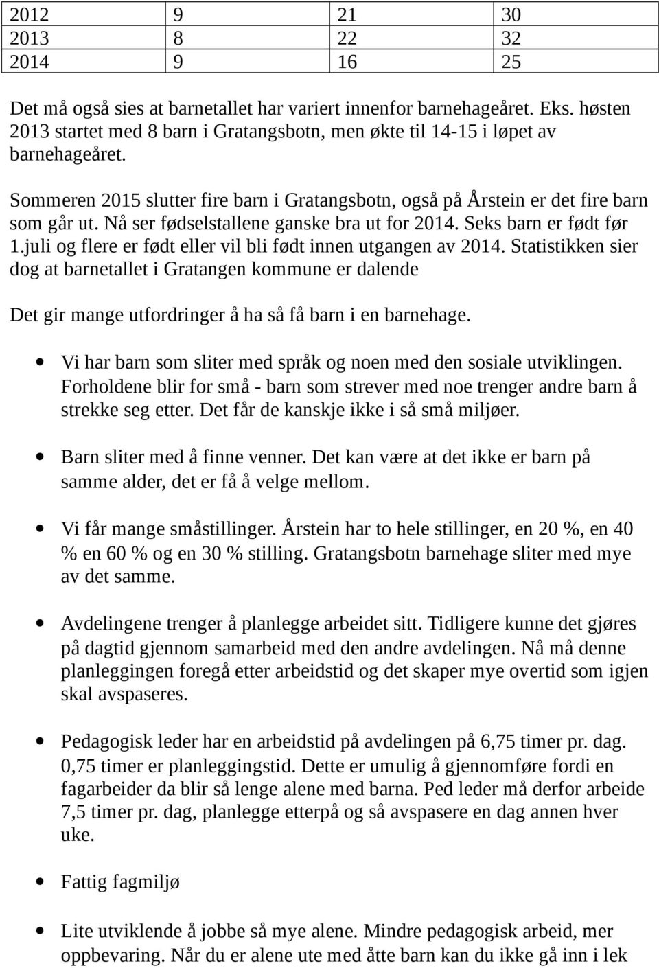 Nå ser fødselstallene ganske bra ut for 2014. Seks barn er født før 1.juli og flere er født eller vil bli født innen utgangen av 2014.