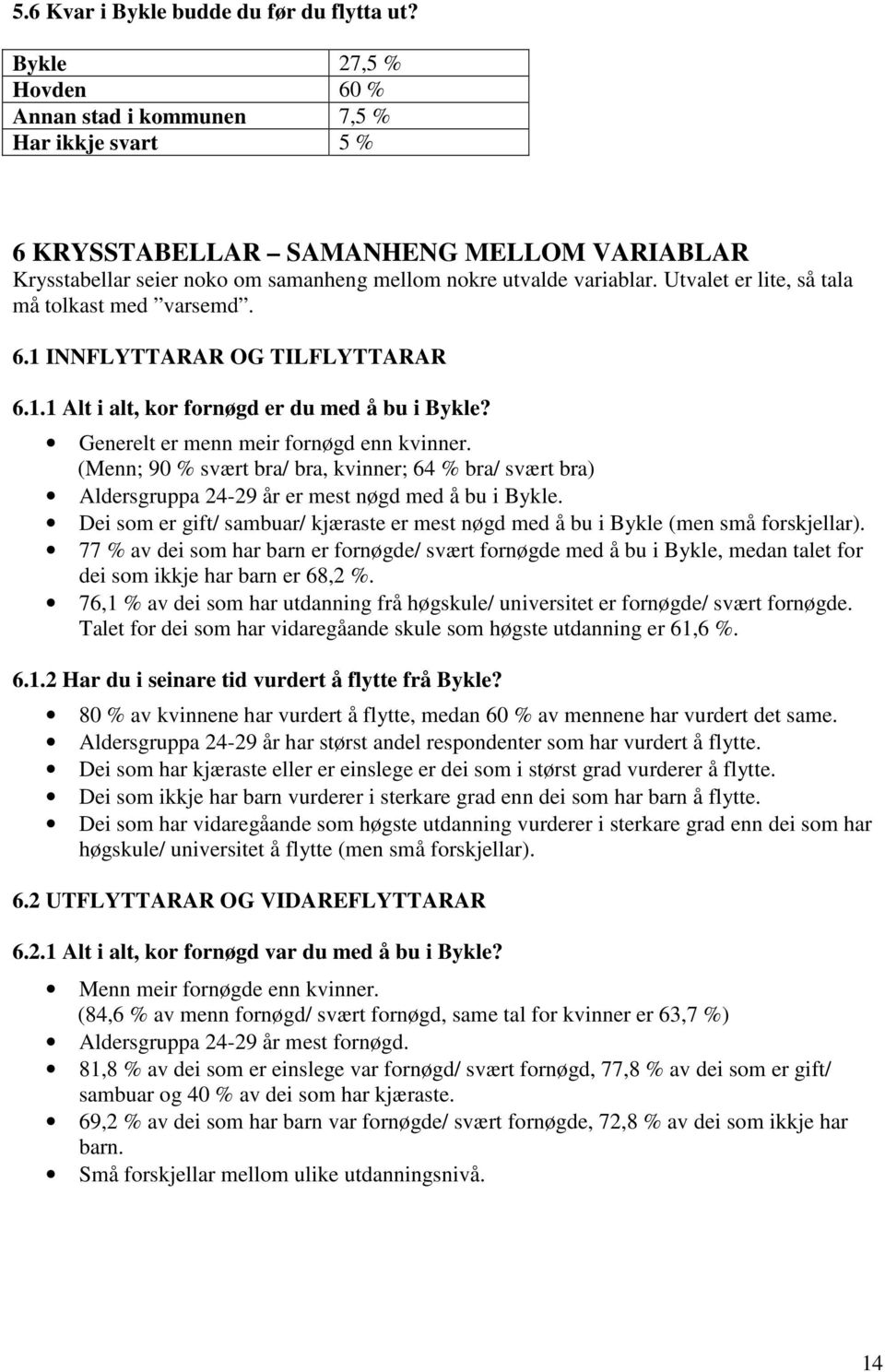 Utvalet er lite, så tala må tolkast med varsemd. 6.1 INNFLYTTARAR OG TILFLYTTARAR 6.1.1 Alt i alt, kor fornøgd er du med å bu i Bykle? Generelt er menn meir fornøgd enn kvinner.