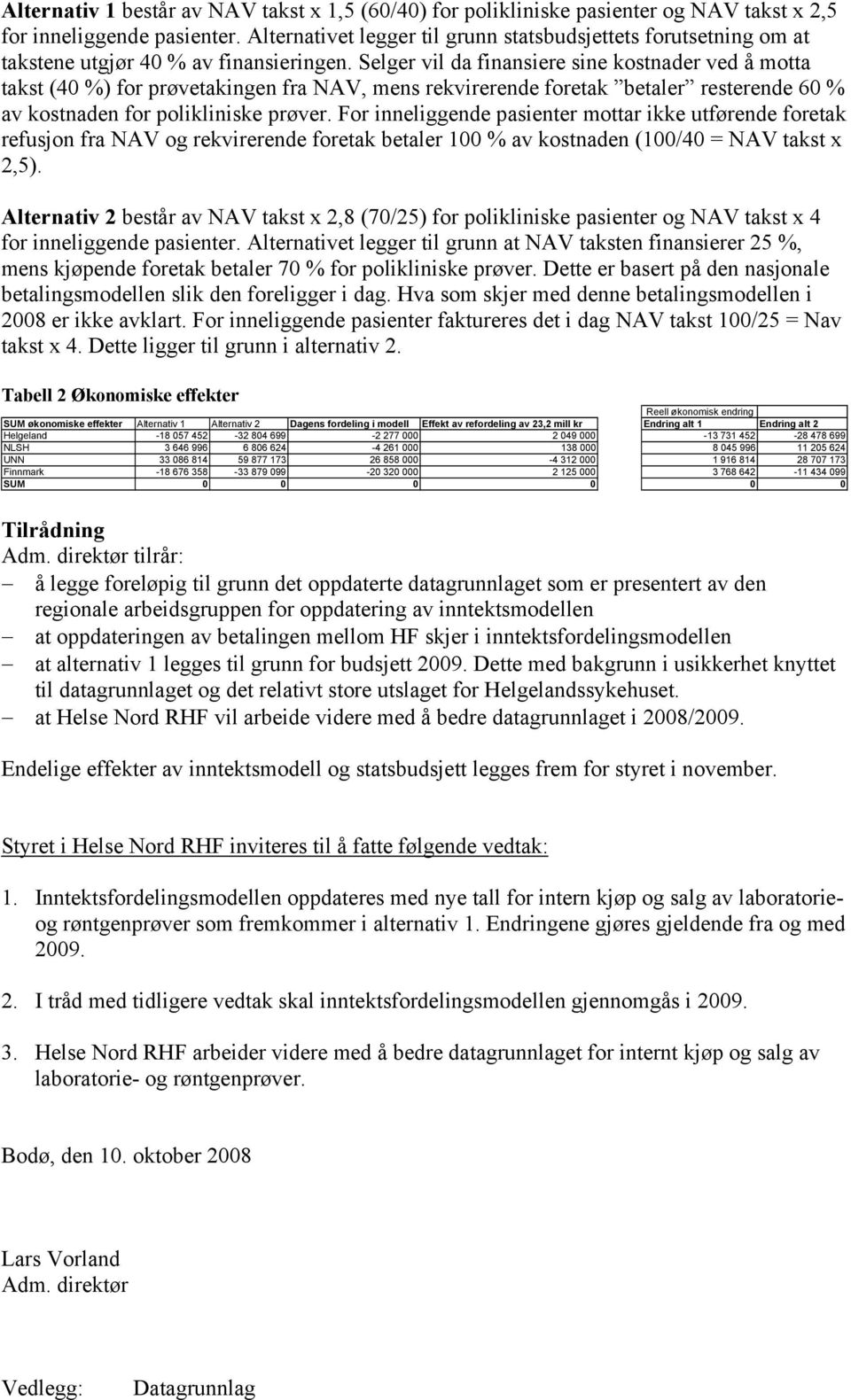 Selger vil da finansiere sine kostnader ved å motta takst (40 %) for prøvetakingen fra NAV, mens rekvirerende foretak betaler resterende 60 % av kostnaden for polikliniske prøver.