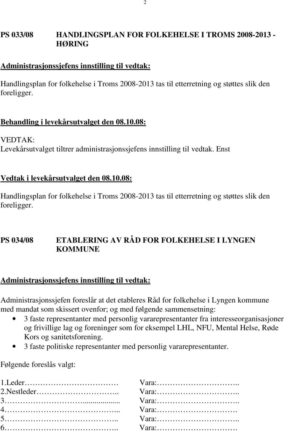 PS 034/08 ETABLERING AV RÅD FOR FOLKEHELSE I LYNGEN KOMMUNE Administrasjonssjefen foreslår at det etableres Råd for folkehelse i Lyngen kommune med mandat som skissert ovenfor; og med følgende