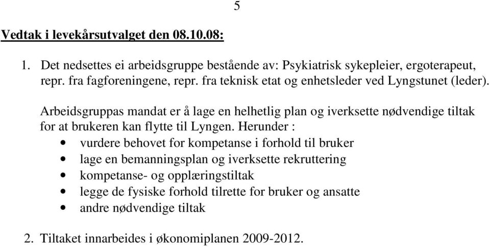 Arbeidsgruppas mandat er å lage en helhetlig plan og iverksette nødvendige tiltak for at brukeren kan flytte til Lyngen.