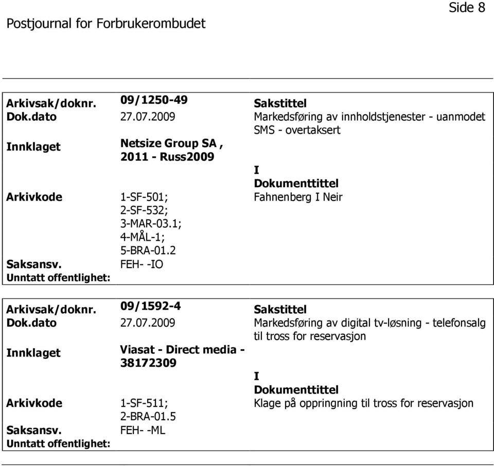 3-MAR-03.1; 4-MÅL-1; 5-BRA-01.2 Fahnenberg Neir Saksansv. FEH- -O Arkivsak/doknr. 09/1592-4 Sakstittel Dok.dato 27.07.