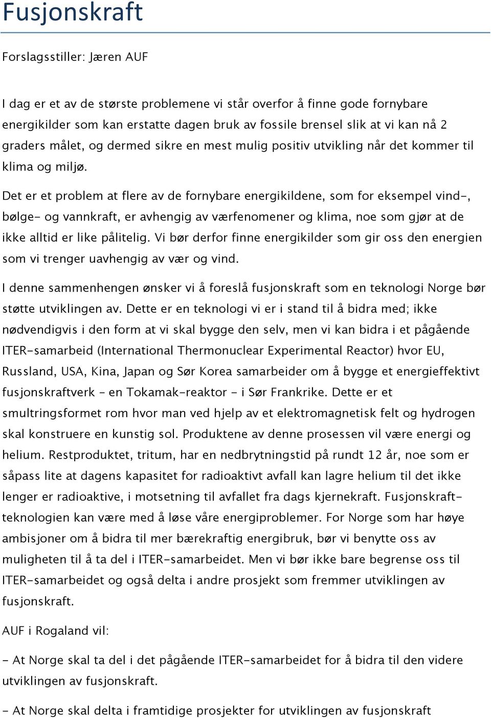 Det er et problem at flere av de fornybare energikildene, som for eksempel vind-, bølge- og vannkraft, er avhengig av værfenomener og klima, noe som gjør at de ikke alltid er like pålitelig.