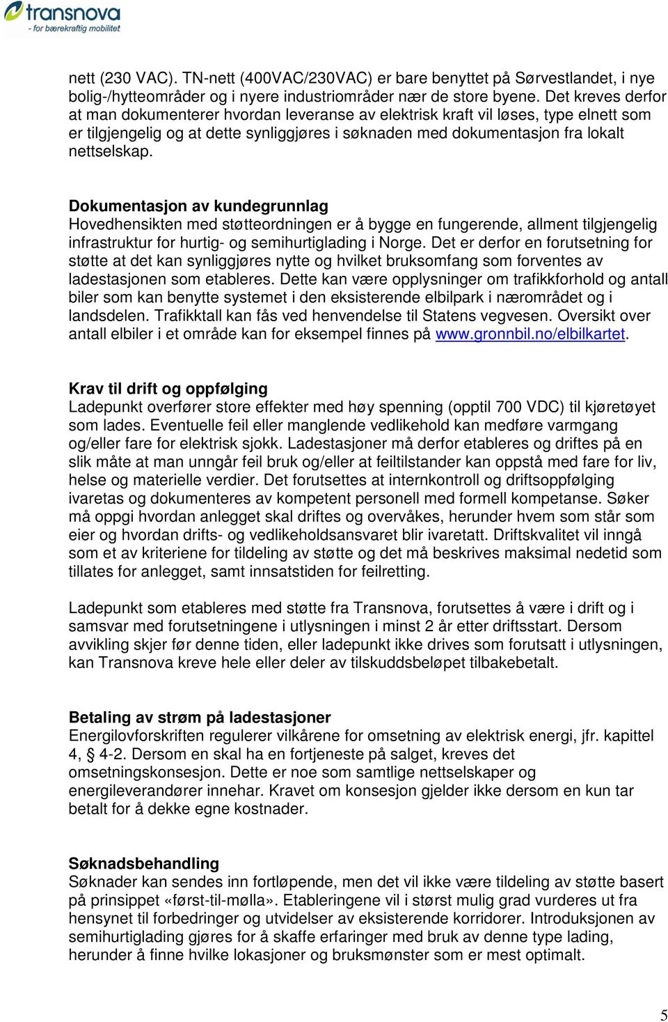 Dokumentasjon av kundegrunnlag Hovedhensikten med støtteordningen er å bygge en fungerende, allment tilgjengelig infrastruktur for hurtig- og semihurtiglading i Norge.