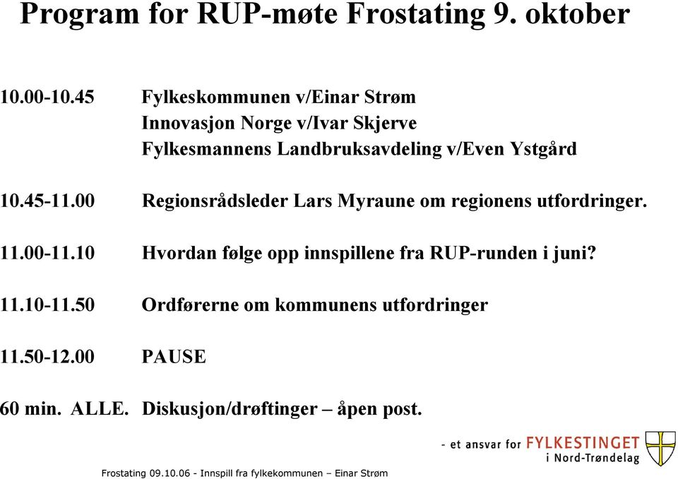 Ystgård 10.45-11.00 Regionsrådsleder Lars Myraune om regionens utfordringer. 11.00-11.