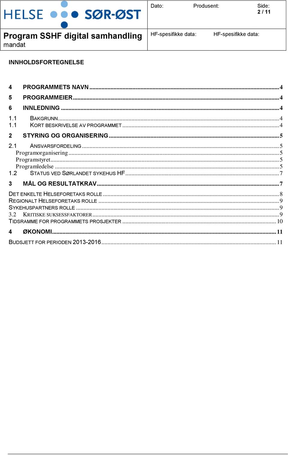 2 STATUS VED SØRLANDET SYKEHUS HF... 7 3 MÅL OG RESULTATKRAV... 7 DET ENKELTE HELSEFORETAKS ROLLE... 8 REGIONALT HELSEFORETAKS ROLLE.