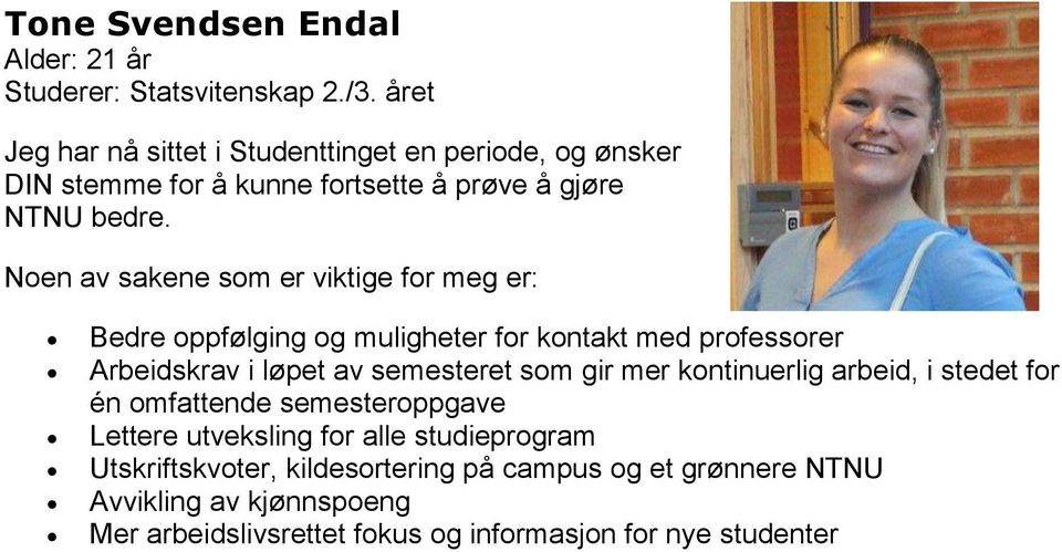 Noen av sakene som er viktige for meg er: Bedre oppfølging og muligheter for kontakt med professorer Arbeidskrav i løpet av semesteret som gir mer