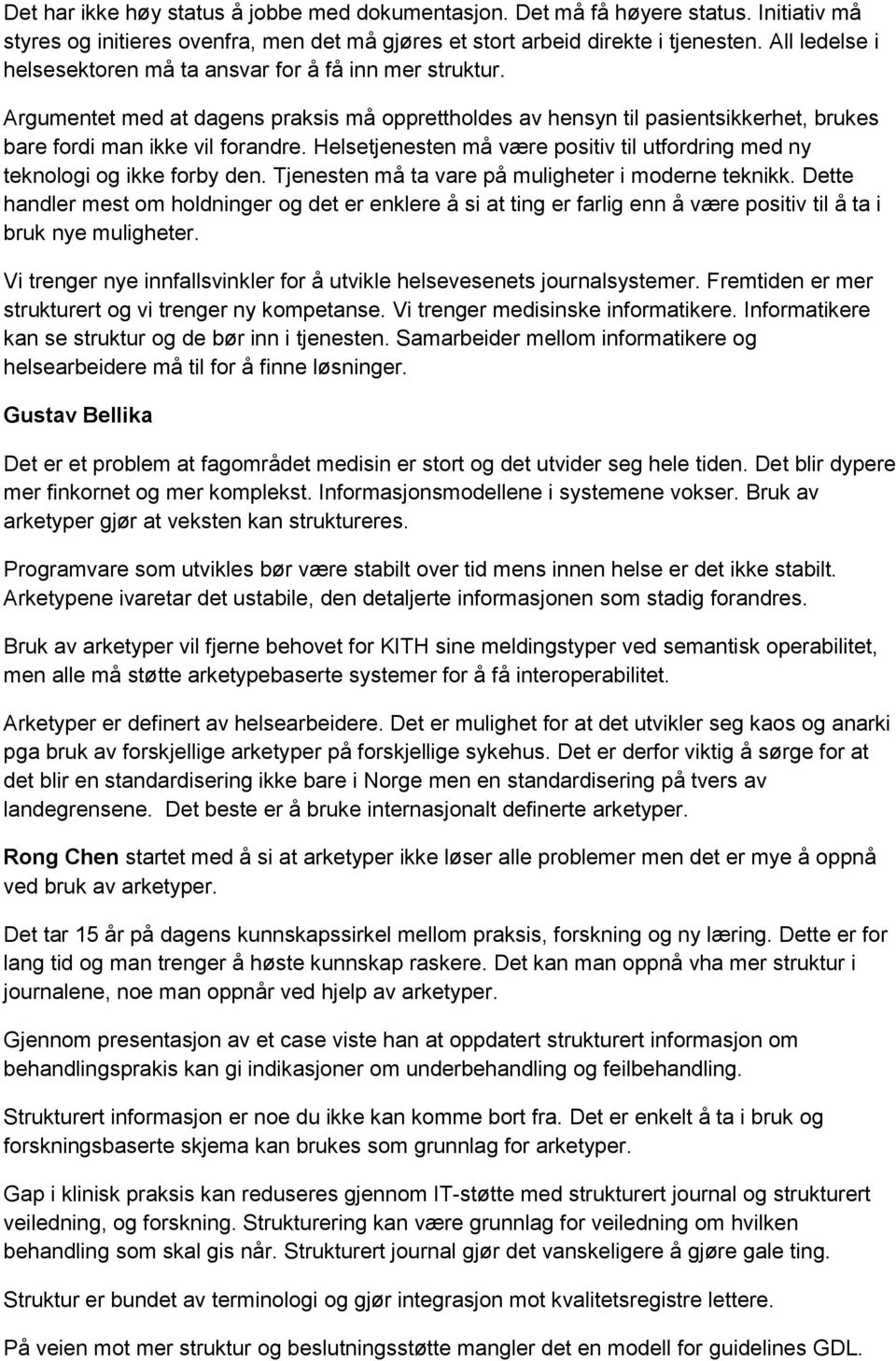 Helsetjenesten må være positiv til utfordring med ny teknologi og ikke forby den. Tjenesten må ta vare på muligheter i moderne teknikk.