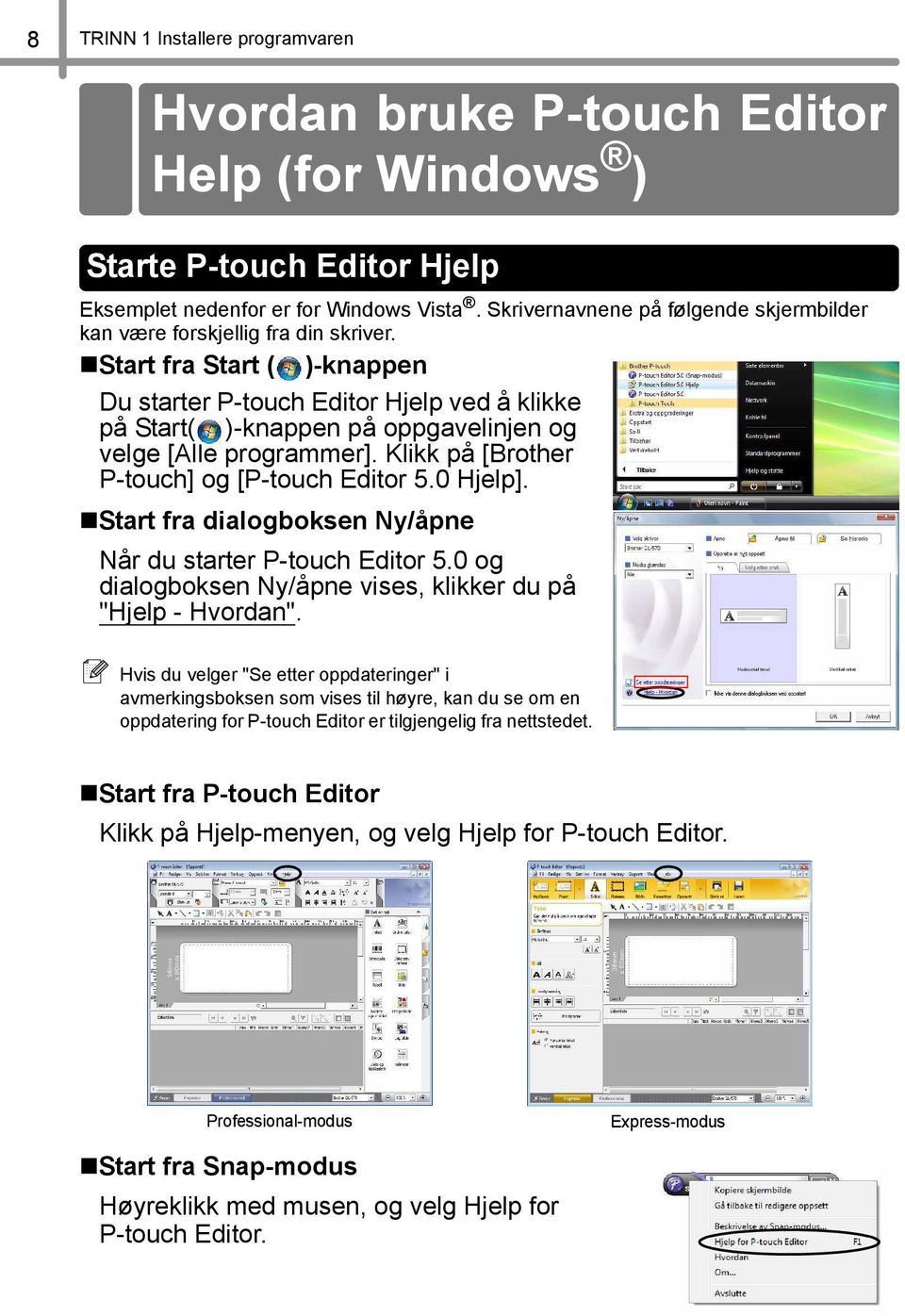 Start fra dialogboksen Ny/åpne Når du starter P-touch Editor 5.0 og dialogboksen Ny/åpne vises, klikker du på "Hjelp - Hvordan".