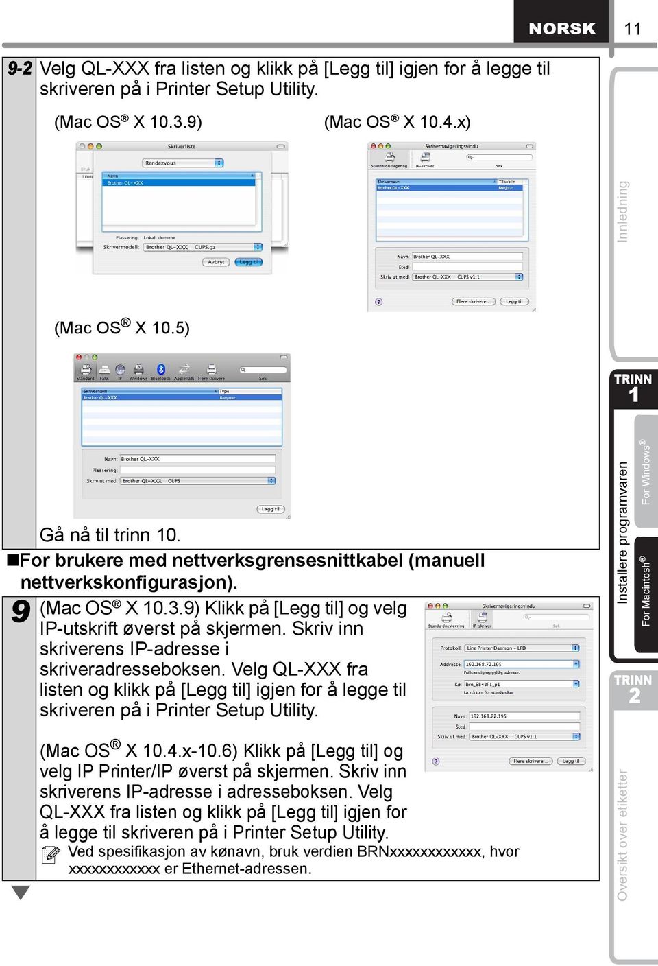 Skriv inn skriverens IP-adresse i skriveradresseboksen. Velg QL-XXX fra listen og klikk på [Legg til] igjen for å legge til skriveren på i Printer Setup Utility.