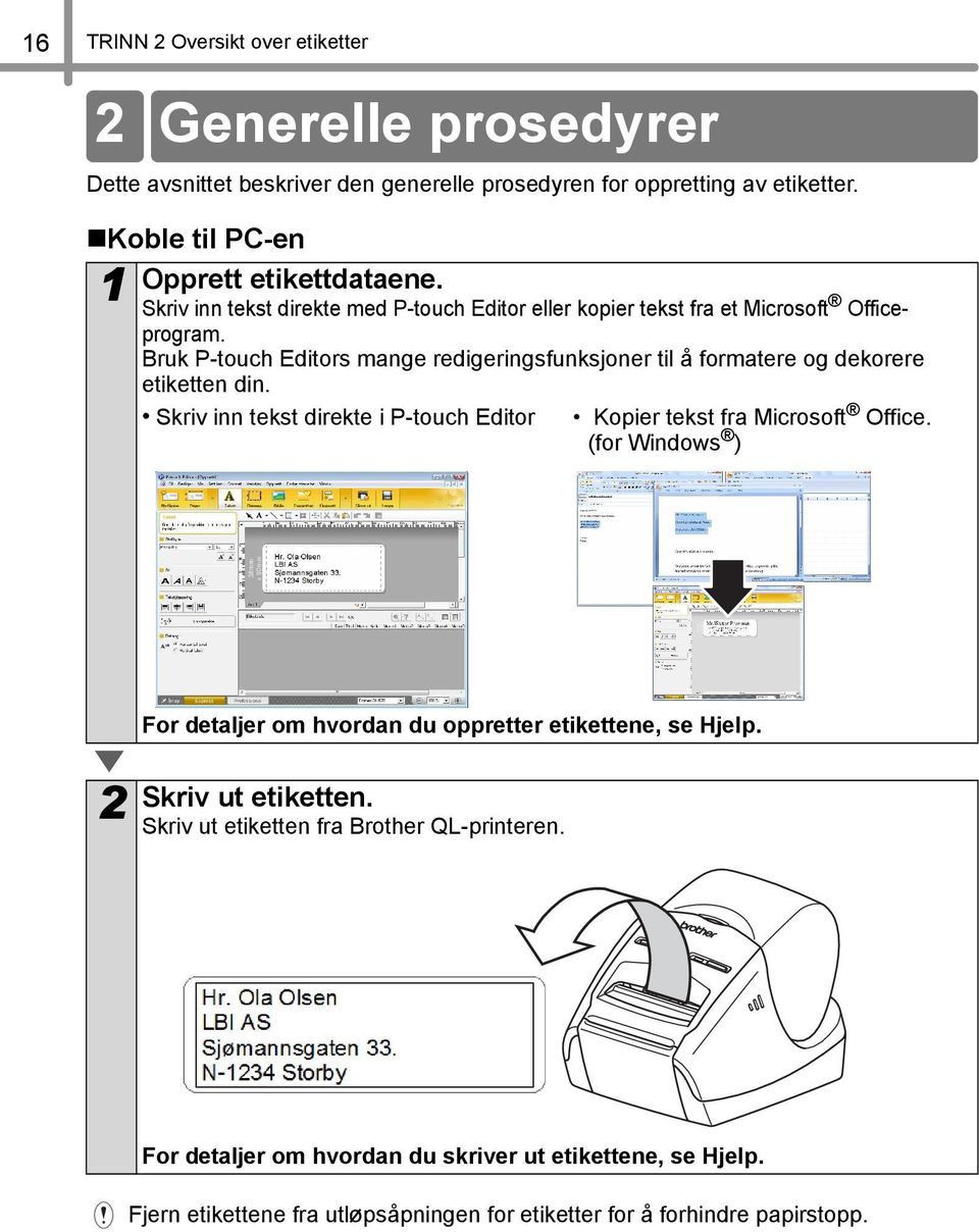 Bruk P-touch Editors mange redigeringsfunksjoner til å formatere og dekorere etiketten din. Skriv inn tekst direkte i P-touch Editor Kopier tekst fra Microsoft Office.