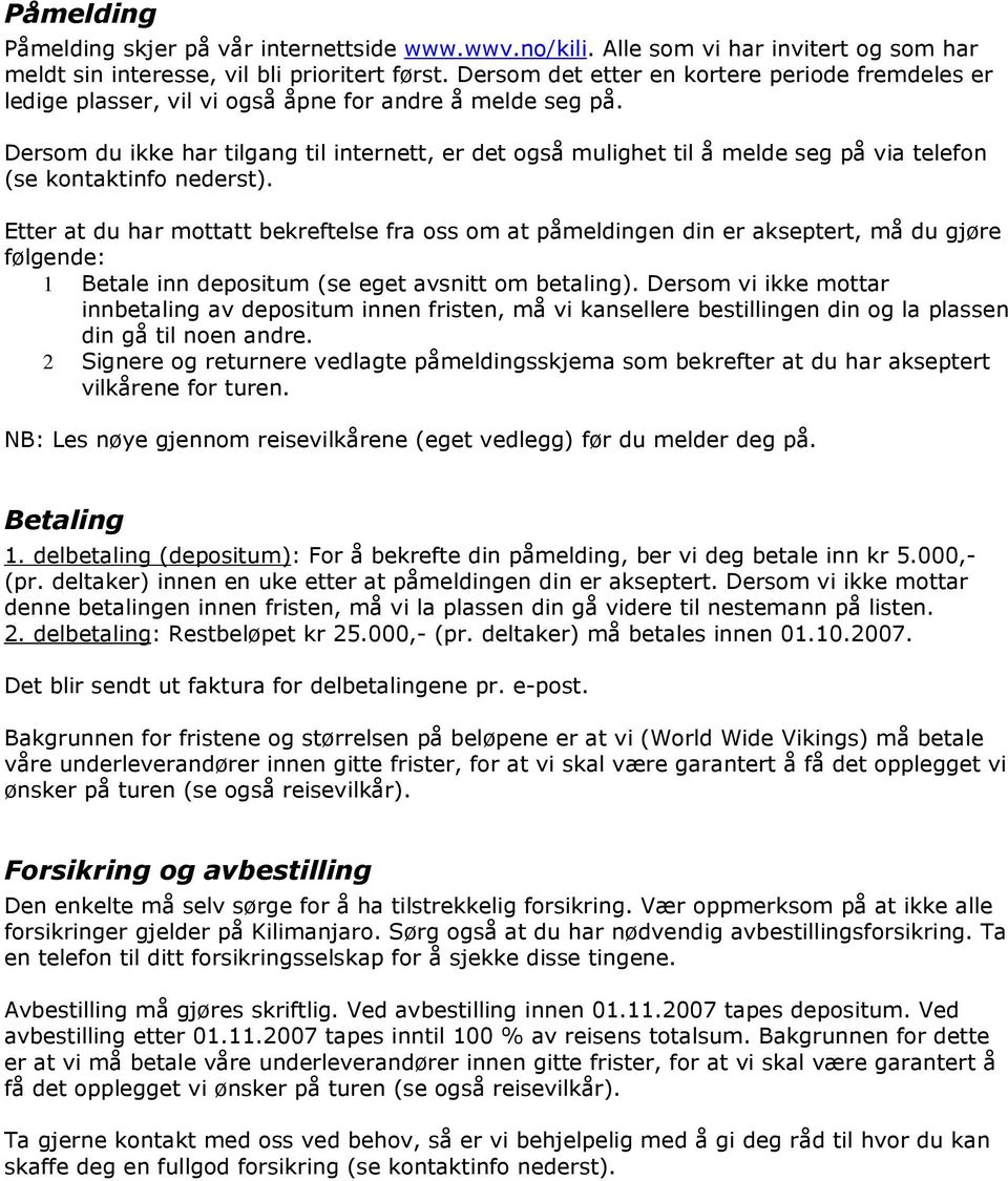 Dersom du ikke har tilgang til internett, er det også mulighet til å melde seg på via telefon (se kontaktinfo nederst).