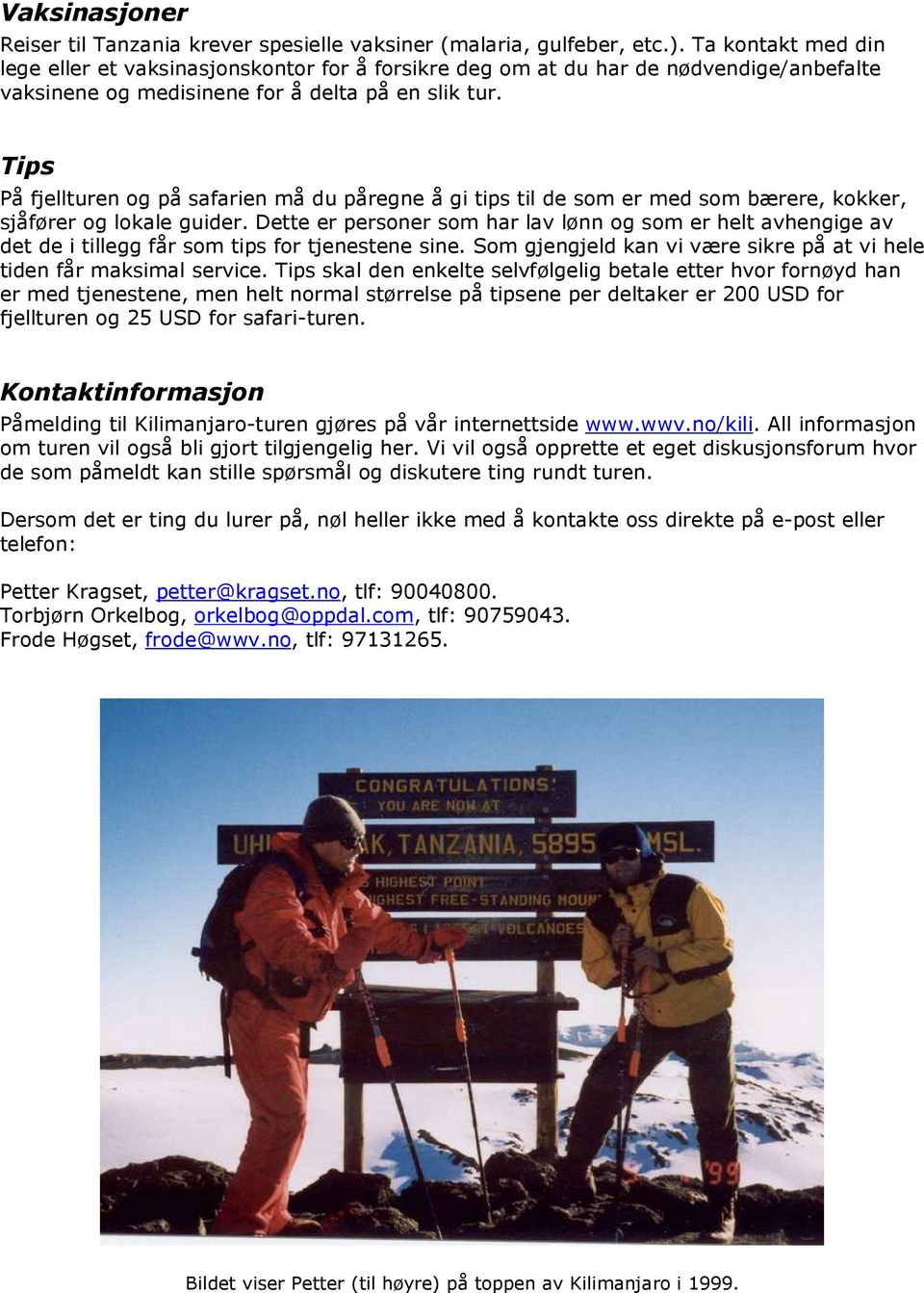 Tips På fjellturen og på safarien må du påregne å gi tips til de som er med som bærere, kokker, sjåfører og lokale guider.