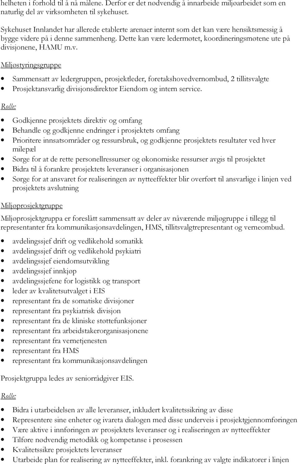 Dette kan være ledermøtet, koordineringsmøtene ute på divisjonene, HAMU m.v. Miljøstyringsgruppe Sammensatt av ledergruppen, prosjektleder, foretakshovedvernombud, 2 tillitsvalgte Prosjektansvarlig divisjonsdirektør Eiendom og intern service.