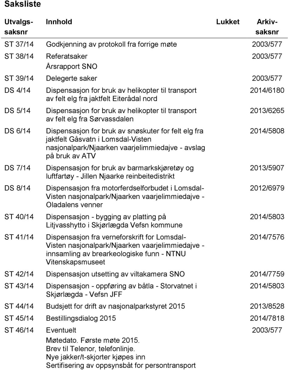 elg fra Sørvassdalen Dispensasjon for bruk av snøskuter for felt elg fra jaktfelt Gåsvatn i Lomsdal-Visten nasjonalpark/njaarken vaarjelimmiedajve - avslag på bruk av ATV Dispensasjon for bruk av