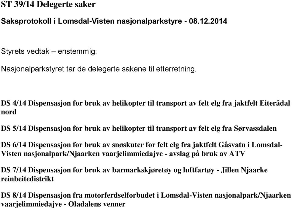 felt elg fra Sørvassdalen DS 6/14 Dispensasjon for bruk av snøskuter for felt elg fra jaktfelt Gåsvatn i Lomsdal- Visten nasjonalpark/njaarken vaarjelimmiedajve -