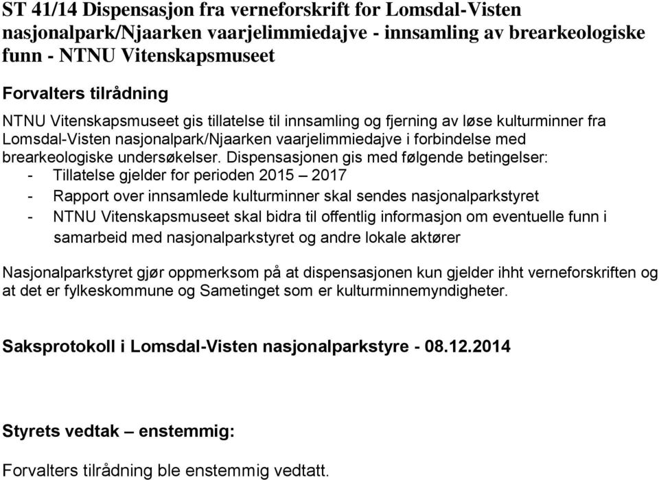 Dispensasjonen gis med følgende betingelser: - Tillatelse gjelder for perioden 2015 2017 - Rapport over innsamlede kulturminner skal sendes nasjonalparkstyret - NTNU Vitenskapsmuseet skal bidra til