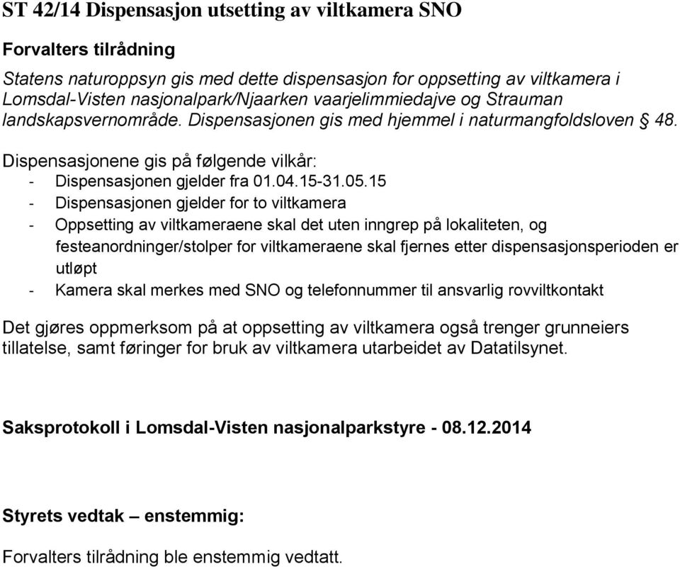 15 - Dispensasjonen gjelder for to viltkamera - Oppsetting av viltkameraene skal det uten inngrep på lokaliteten, og festeanordninger/stolper for viltkameraene skal fjernes etter