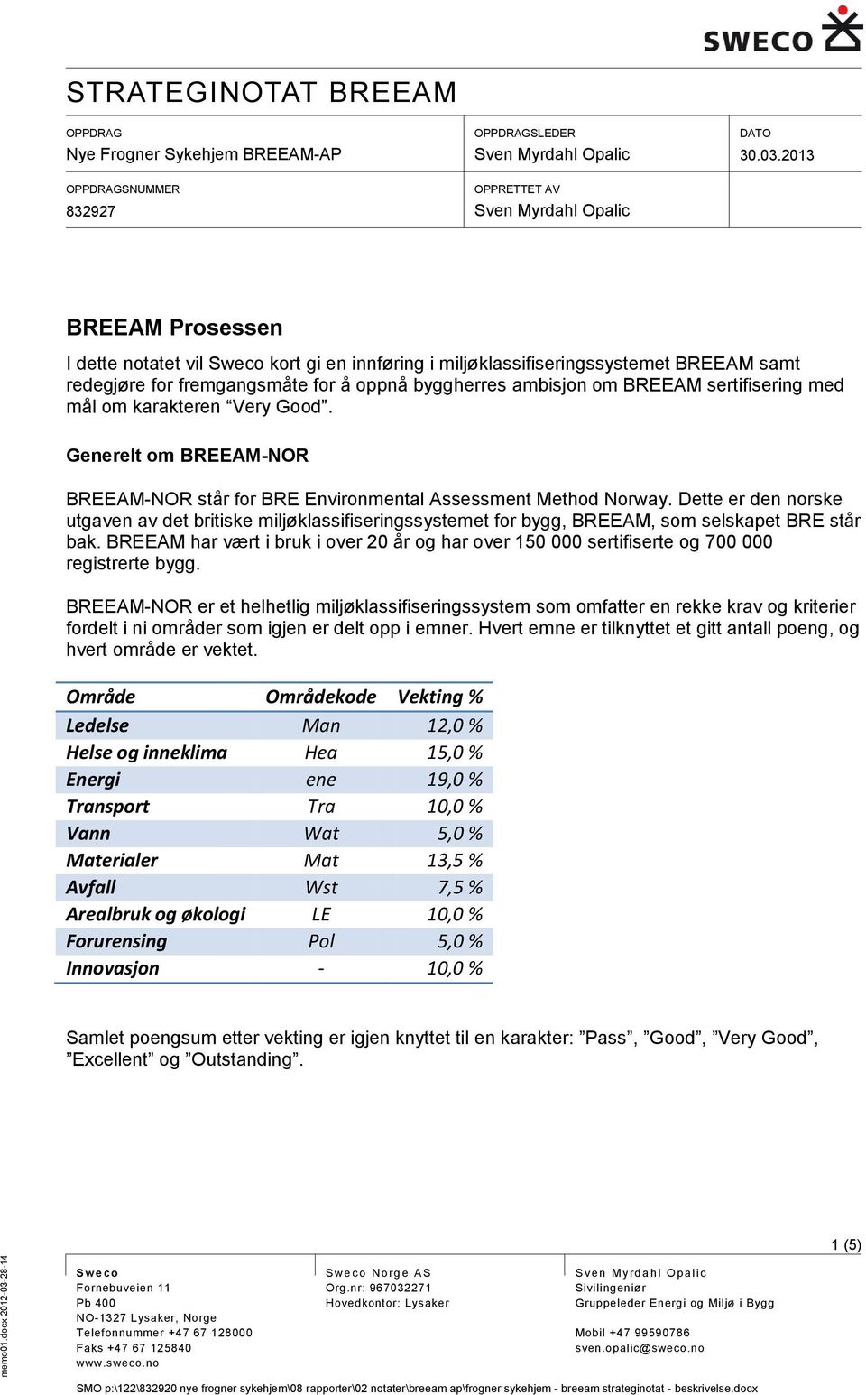 mål om karakteren Very Good. Generelt om BREEAM-NOR BREEAM-NOR står for BRE Environmental Assessment Method Norway.