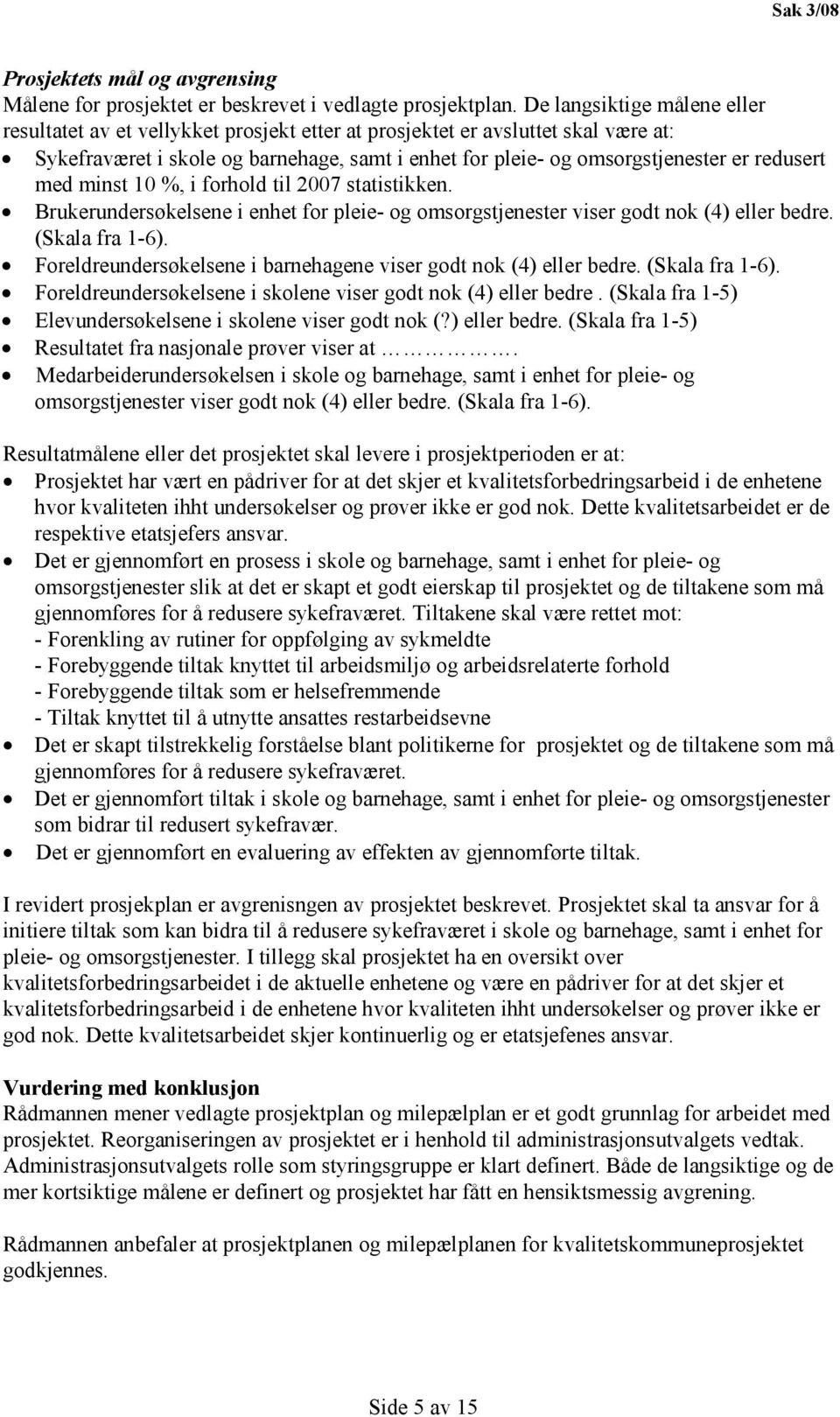 redusert med minst 10 %, i forhold til 2007 statistikken. Brukerundersøkelsene i enhet for pleie- og omsorgstjenester viser godt nok (4) eller bedre. (Skala fra 1-6).