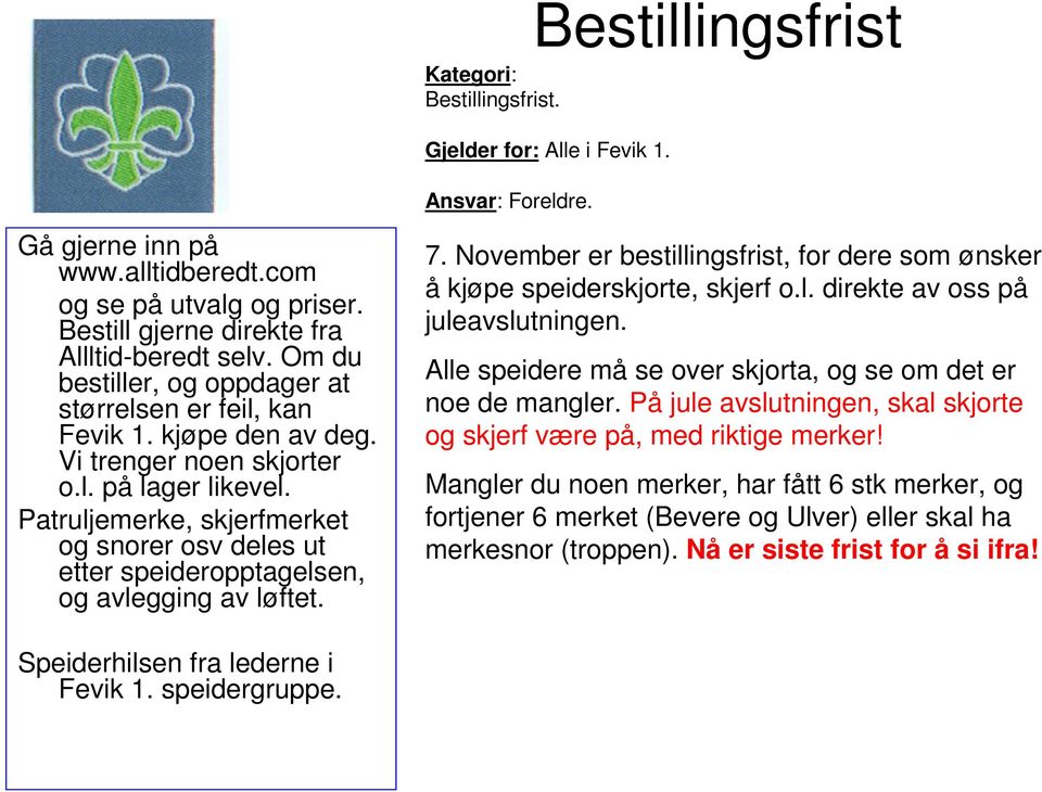Patruljemerke, skjerfmerket og snorer osv deles ut etter speideropptagelsen, og avlegging av løftet. 7. November er bestillingsfrist, for dere som ønsker å kjøpe speiderskjorte, skjerf o.l. direkte av oss på juleavslutningen.