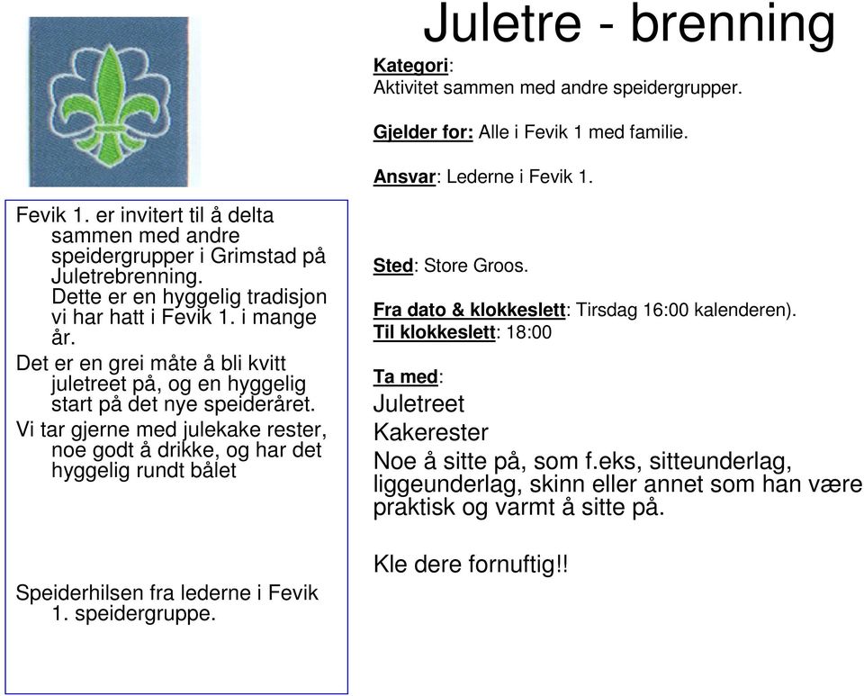 Vi tar gjerne med julekake rester, noe godt å drikke, og har det hyggelig rundt bålet Sted: Store Groos. Fra dato & klokkeslett: Tirsdag 16:00 kalenderen).