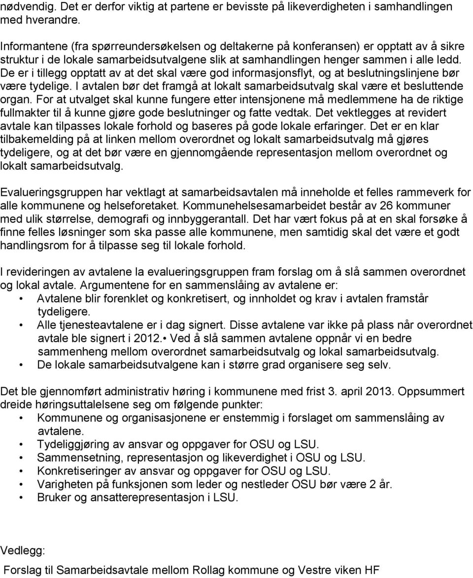 De er i tillegg opptatt av at det skal være god informasjonsflyt, og at beslutningslinjene bør være tydelige. I avtalen bør det framgå at lokalt samarbeidsutvalg skal være et besluttende organ.