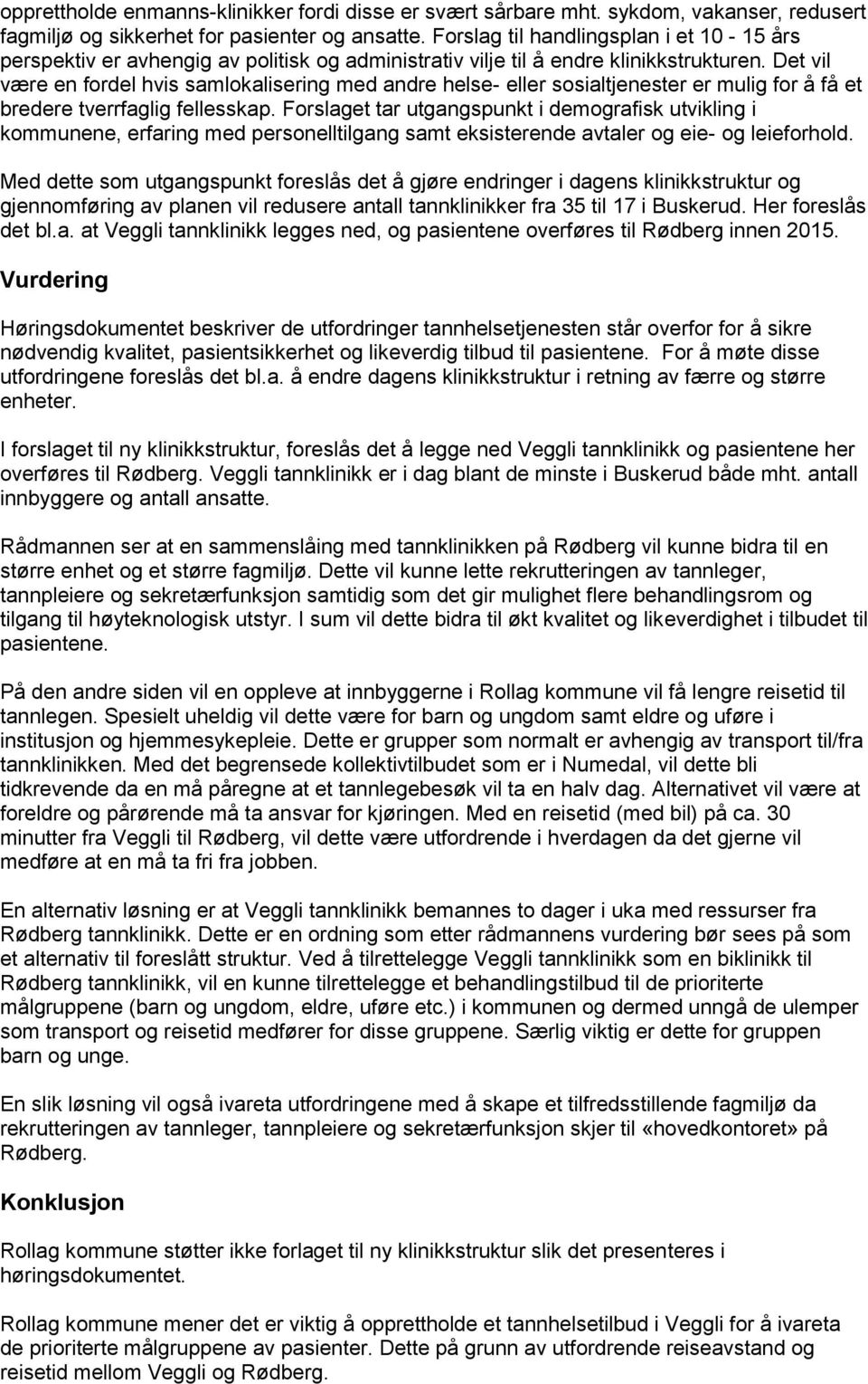 Det vil være en fordel hvis samlokalisering med andre helse- eller sosialtjenester er mulig for å få et bredere tverrfaglig fellesskap.