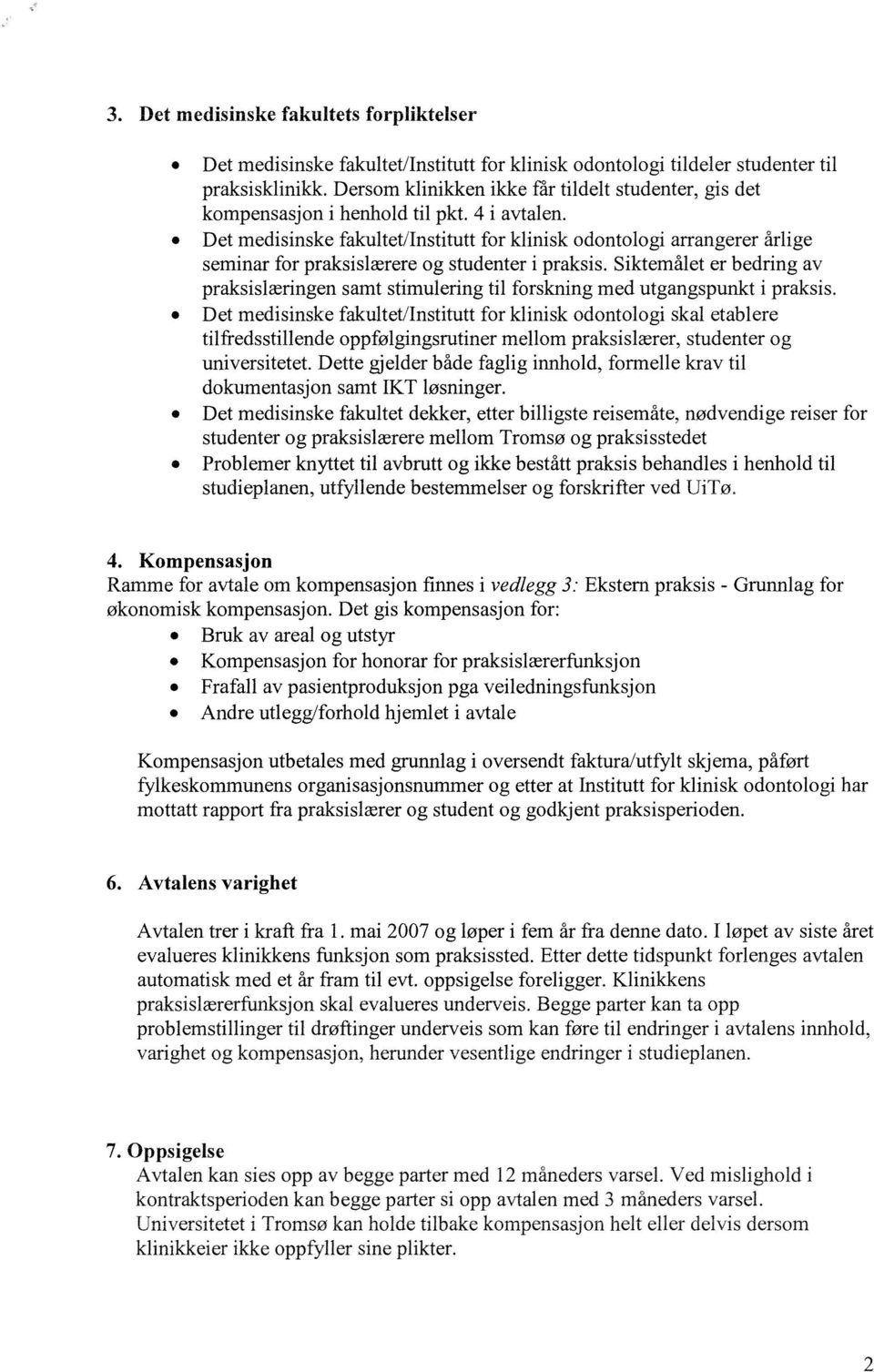 Det medisinske fakultet/institutt for klinisk odontologi arrangerer årlige seminar forpraksislærere og studenter i praksis.