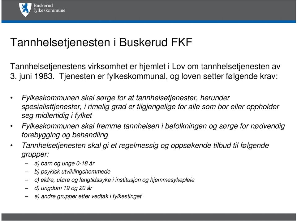 alle som bor eller oppholder seg midlertidig i fylket Fylkeskommunen skal fremme tannhelsen i befolkningen og sørge for nødvendig forebygging og behandling Tannhelsetjenesten skal