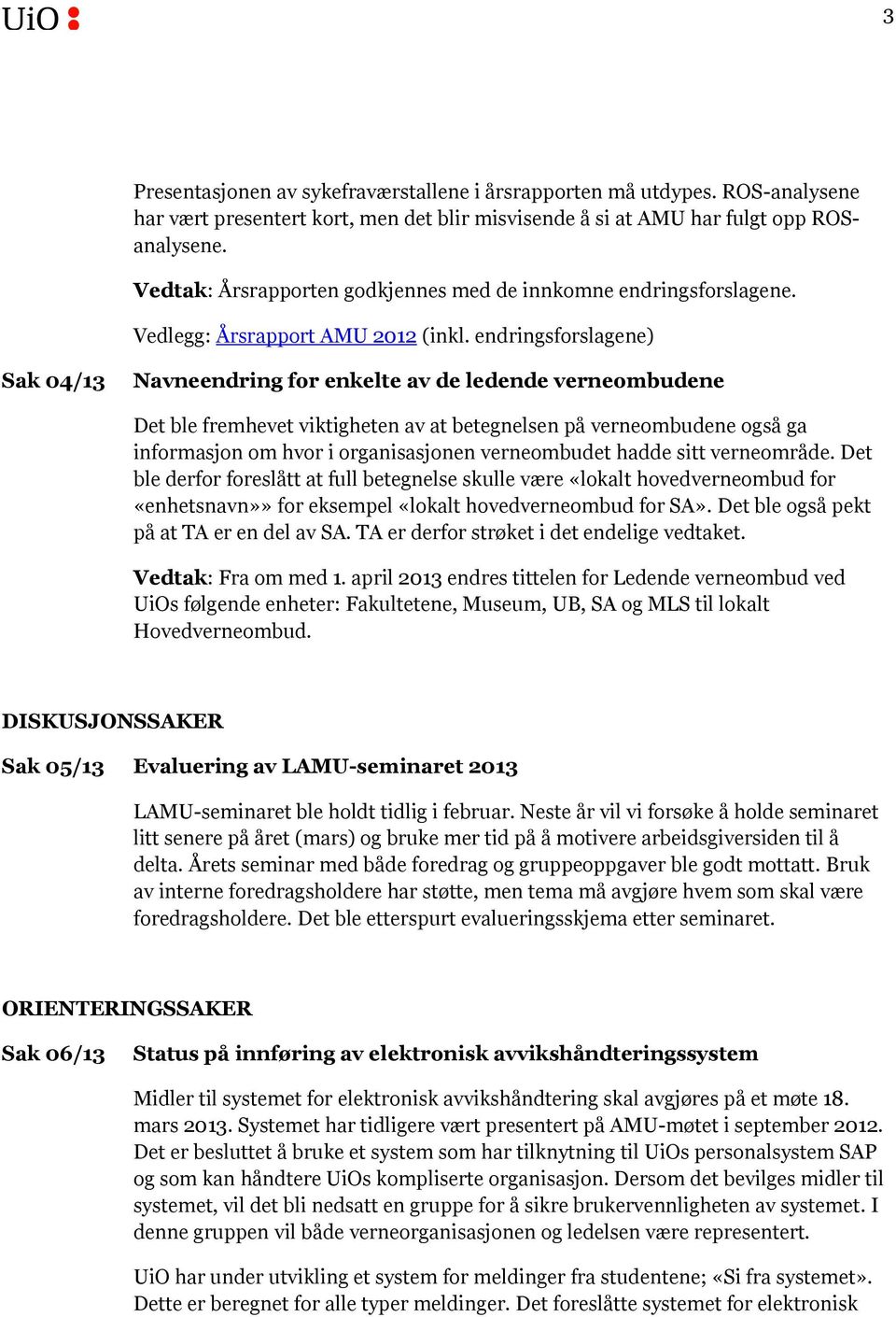 endringsforslagene) Sak 04/13 Navneendring for enkelte av de ledende verneombudene Det ble fremhevet viktigheten av at betegnelsen på verneombudene også ga informasjon om hvor i organisasjonen