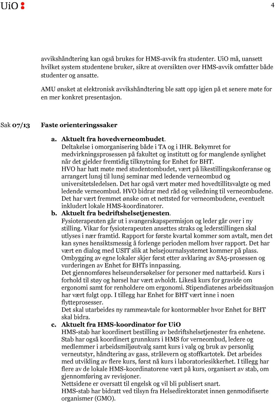 Deltakelse i omorganisering både i TA og i IHR. Bekymret for medvirkningsprosessen på fakultet og institutt og for manglende synlighet når det gjelder fremtidig tilknytning for Enhet for BHT.