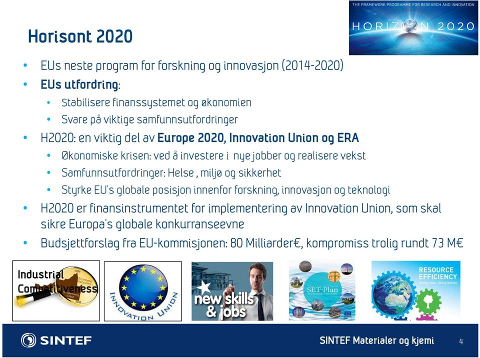 sikkerhet Styrke EU s globale posisjon innenfor forskning, innovasjon og teknologi H2020 er finansinstrumentet for implementering av Innovation Union, som skal sikre