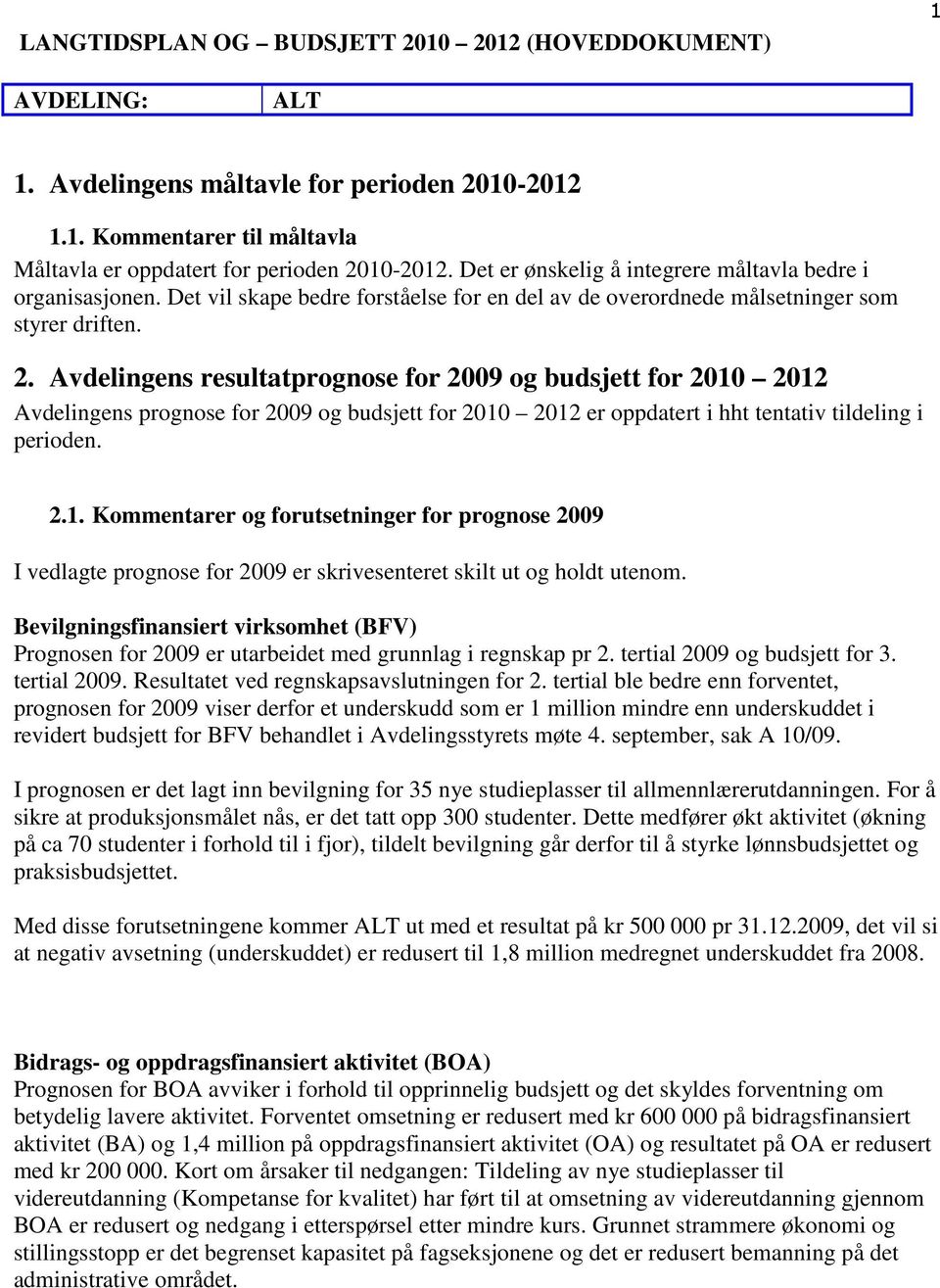 Avdelingens resultatprognose for 2009 og budsjett for 2010 2012 Avdelingens prognose for 2009 og budsjett for 2010 2012 er oppdatert i hht tentativ tildeling i perioden. 2.1. Kommentarer og forutsetninger for prognose 2009 I vedlagte prognose for 2009 er skrivesenteret skilt ut og holdt utenom.