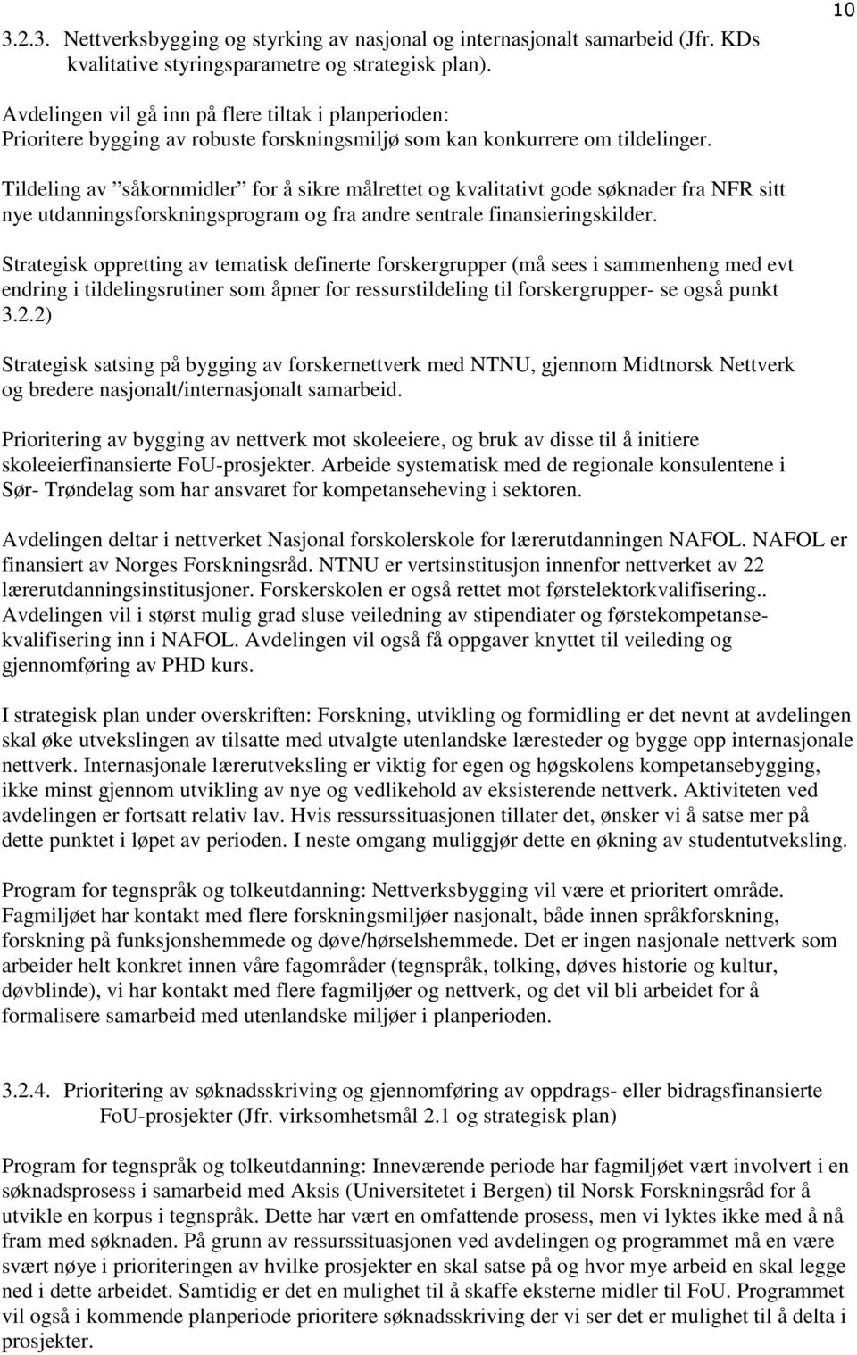 Tildeling av såkornmidler for å sikre målrettet og kvalitativt gode søknader fra NFR sitt nye utdanningsforskningsprogram og fra andre sentrale finansieringskilder.