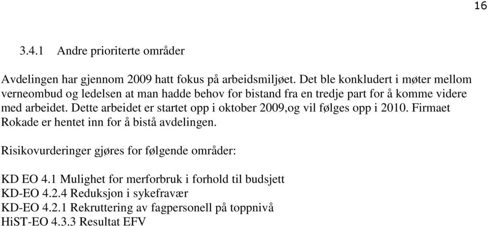 Dette arbeidet er startet opp i oktober 2009,og vil følges opp i 2010. Firmaet Rokade er hentet inn for å bistå avdelingen.