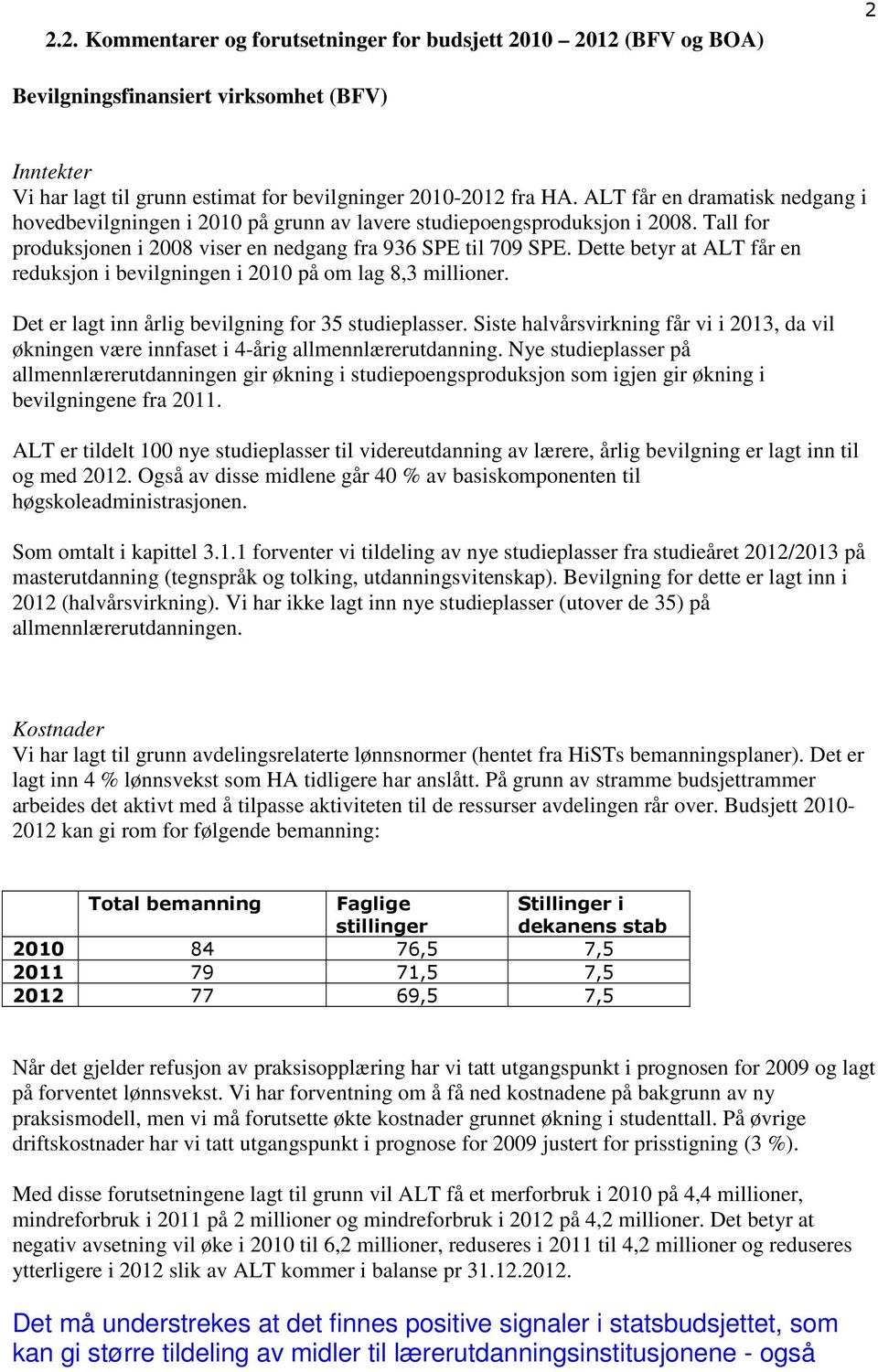 Dette betyr at ALT får en reduksjon i bevilgningen i 2010 på om lag 8,3 millioner. Det er lagt inn årlig bevilgning for 35 studieplasser.