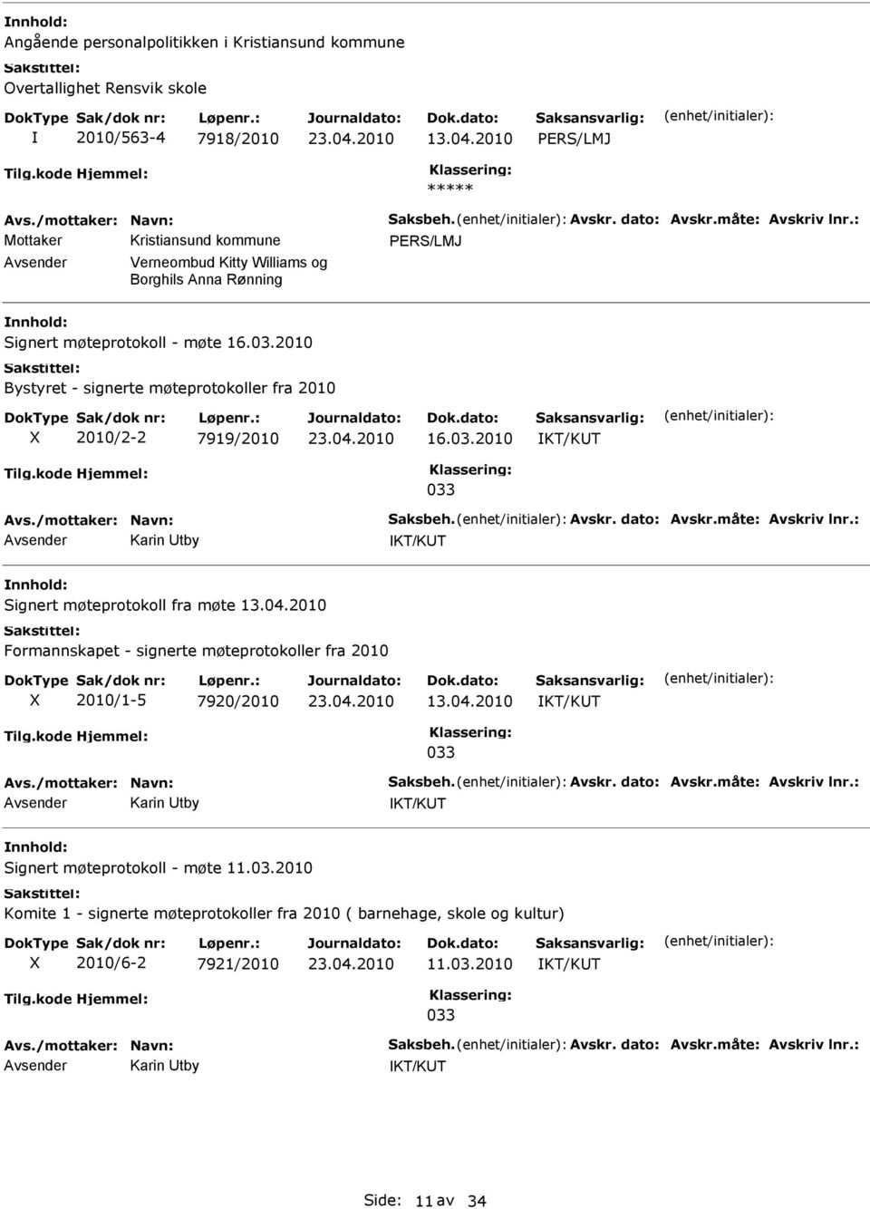 /mottaker: Navn: Saksbeh. Avskr. dato: Avskr.måte: Avskriv lnr.: Karin tby KT/KT Signert møteprotokoll fra møte 13.04.2010 Formannskapet - signerte møteprotokoller fra 2010 2010/1-5 7920/2010 13.04.2010 KT/KT 033 Avs.