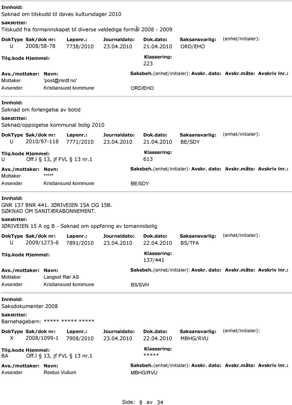 JØRVEEN 15A OG 15B. SØKNAD OM SANTÆRABONNEMENT. JØRVEEN 15 A og B - Søknad om oppføring av tomannsbolig 2009/1273-6 7891/2010 22.04.2010 BS/TFA 137/441 Avs./mottaker: Navn: Saksbeh. Avskr.