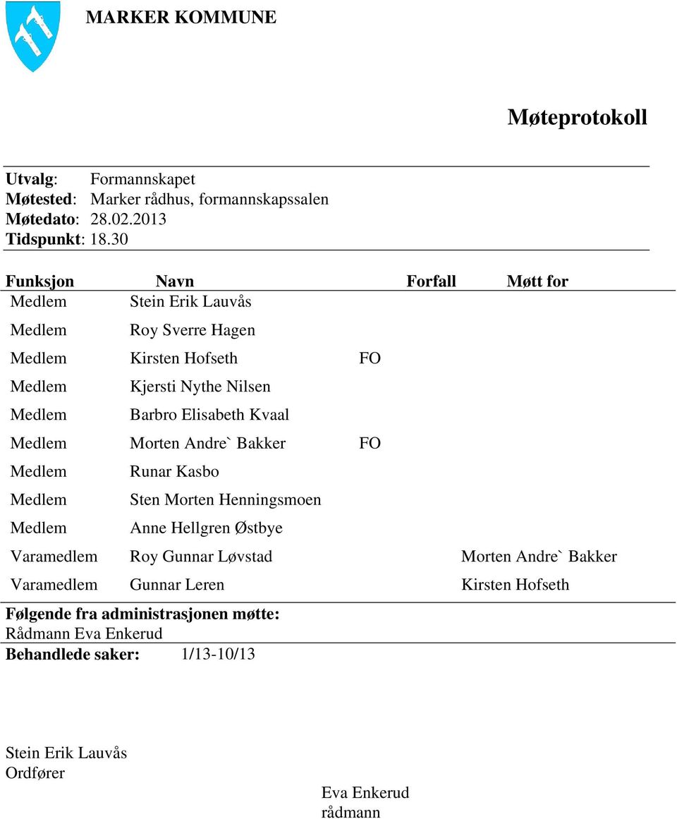 Elisabeth Kvaal Medlem Morten Andre` Bakker FO Medlem Runar Kasbo Medlem Sten Morten Henningsmoen Medlem Anne Hellgren Østbye Varamedlem Roy Gunnar Løvstad