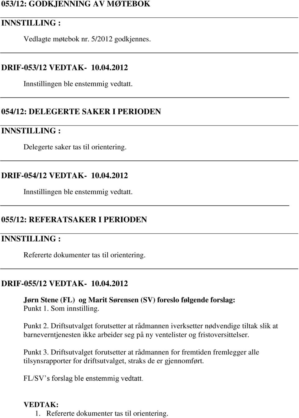 Som innstilling. Punkt 2. Driftsutvalget forutsetter at rådmannen iverksetter nødvendige tiltak slik at barneverntjenesten ikke arbeider seg på ny ventelister og fristoversittelser. Punkt 3.