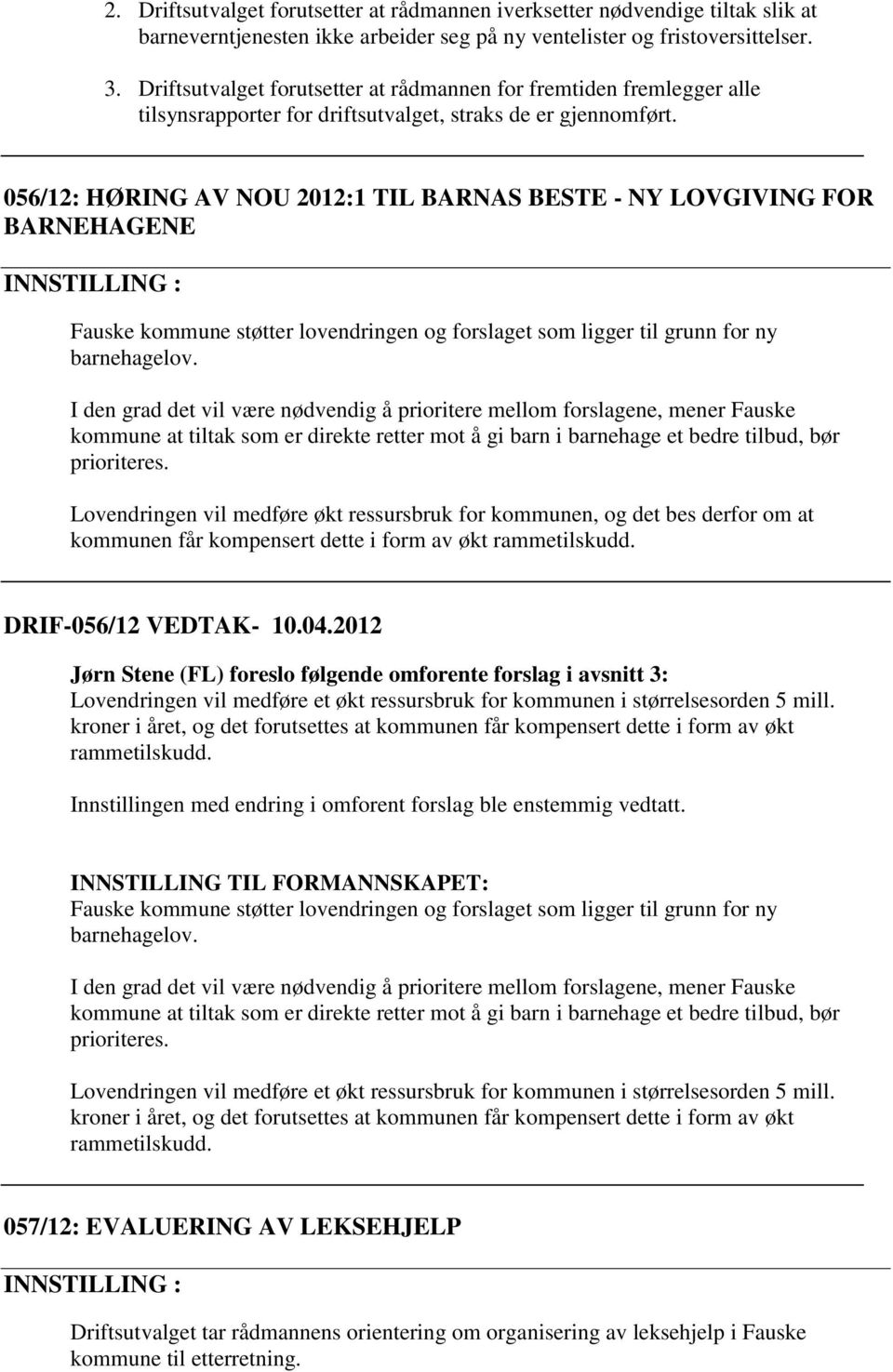 056/12: HØRING AV NOU 2012:1 TIL BARNAS BESTE - NY LOVGIVING FOR BARNEHAGENE Fauske kommune støtter lovendringen og forslaget som ligger til grunn for ny barnehagelov.