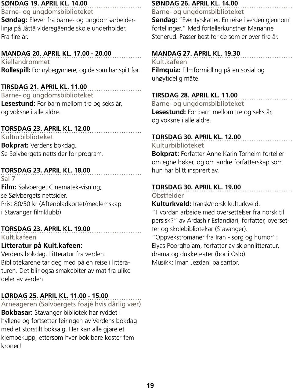 00 Film: Sølvberget Cinematek-visning; se Sølvbergets nettsider. Torsdag 23. april kl. 19.00 Litteratur på : Verdens bokdag. Litteratur fra verden.