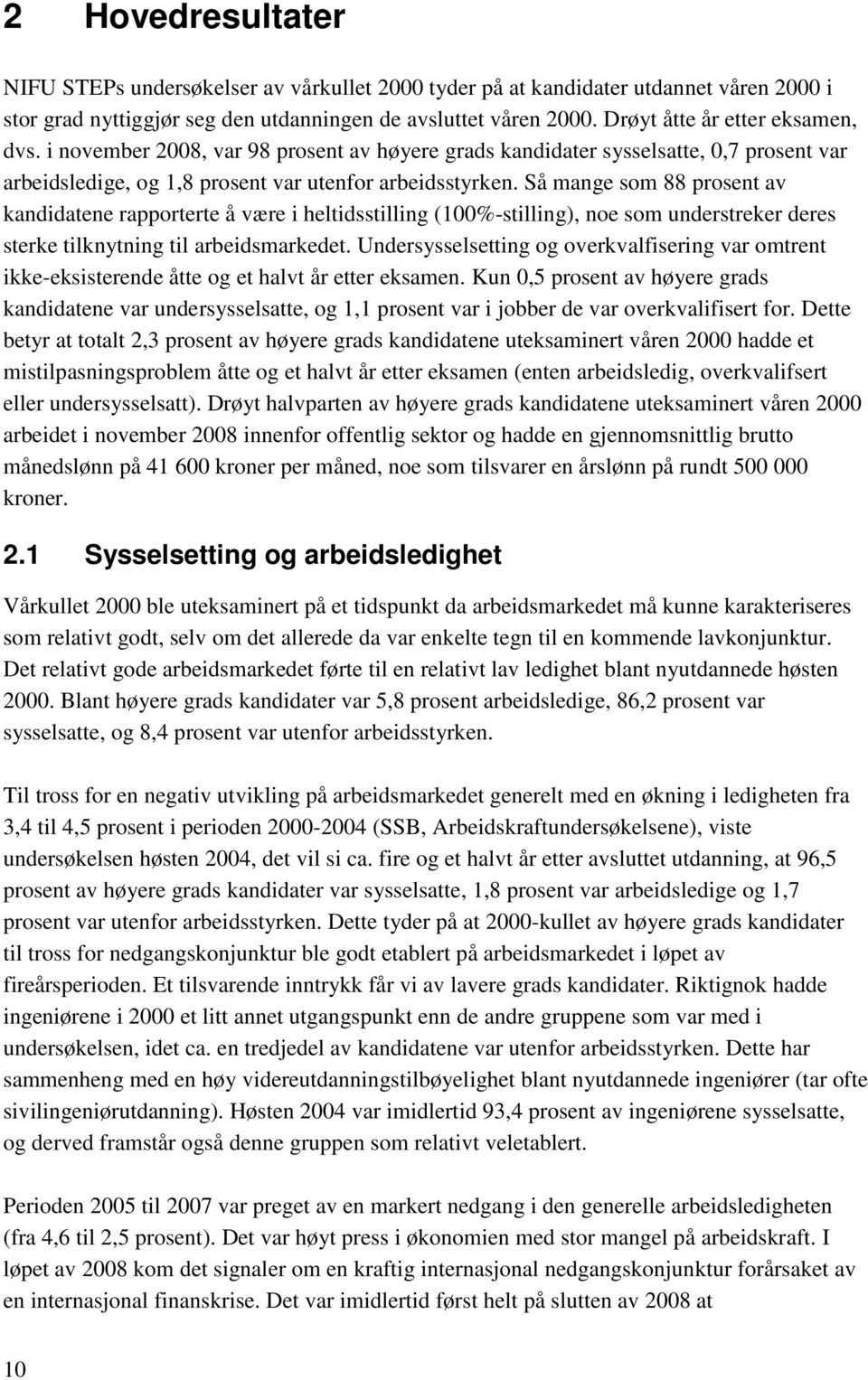 Så mange som 88 prosent av kandidatene rapporterte å være i heltidsstilling (100%-stilling), noe som understreker deres sterke tilknytning til arbeidsmarkedet.